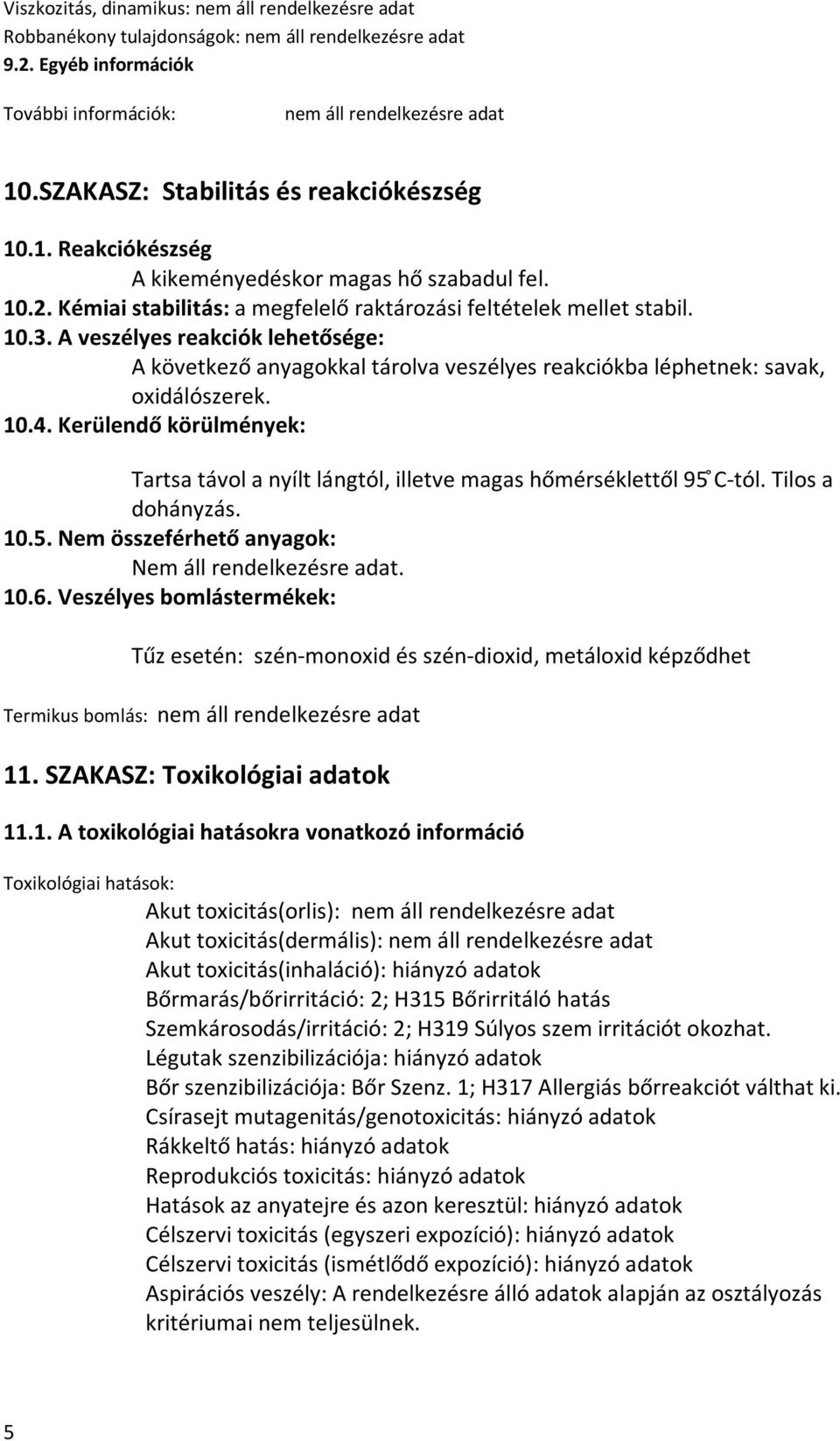 A veszélyes reakciók lehetősége: A következő anyagokkal tárolva veszélyes reakciókba léphetnek: savak, oxidálószerek. 10.4.