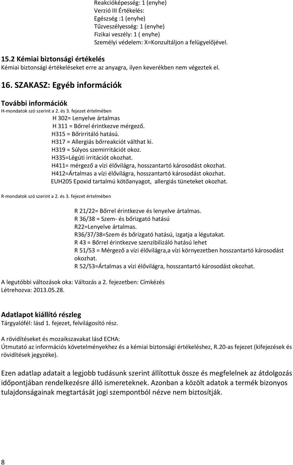 fejezet értelmében H 302= Lenyelve ártalmas H 311 = Bőrrel érintkezve mérgező. H315 = Bőrirritáló hatású. H317 = Allergiás bőrreakciót válthat ki. H319 = Súlyos szemirritációt okoz.