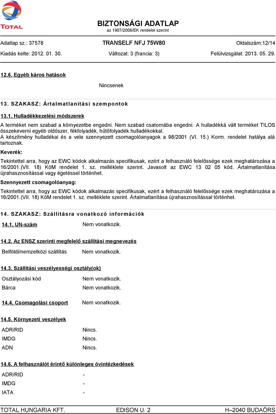 A készítmény hulladékai és a vele szennyezett csomagolóanyagok a 98/2001 (VI. 15.) Korm. rendelet hatálya alá tartoznak.