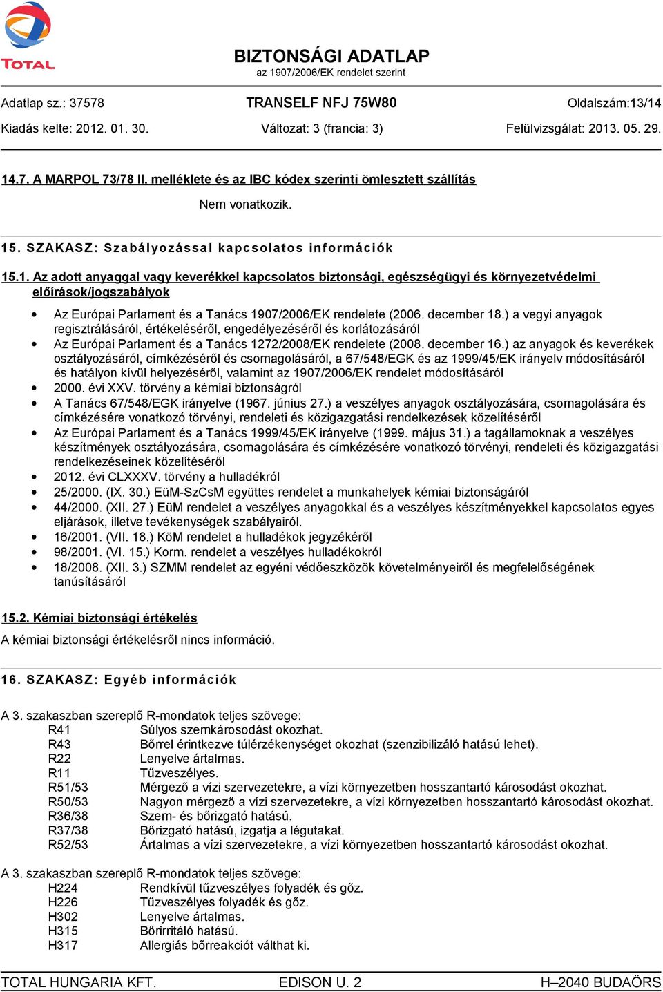 .1. Az adott anyaggal vagy keverékkel kapcsolatos biztonsági, egészségügyi és környezetvédelmi előírások/jogszabályok Az Európai Parlament és a Tanács 1907/2006/EK rendelete (2006. december 18.