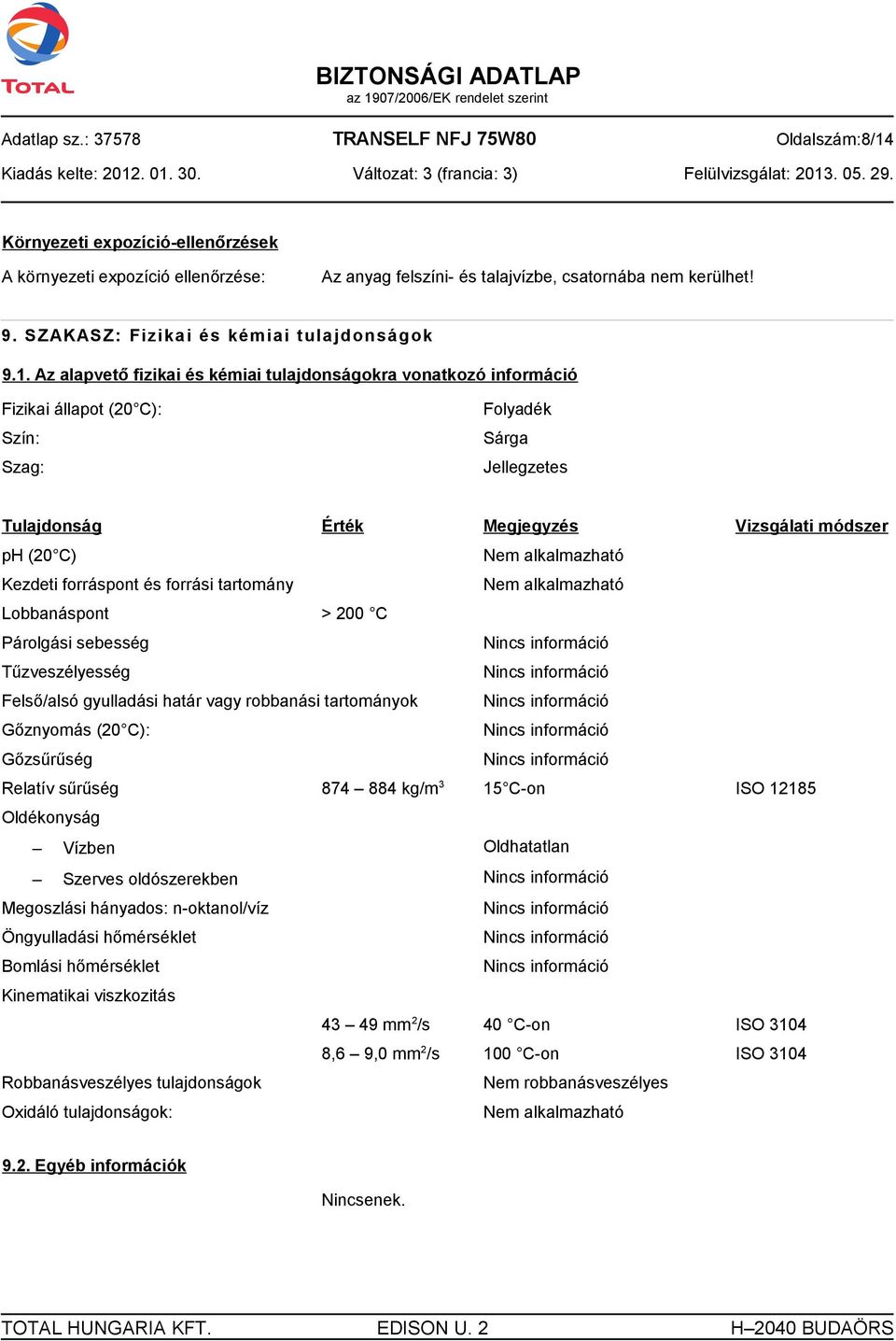 Az alapvető fizikai és kémiai tulajdonságokra vonatkozó információ Fizikai állapot (20 C): Szín: Szag: Folyadék Sárga Jellegzetes Tulajdonság Érték Megjegyzés Vizsgálati módszer ph (20 C) Nem
