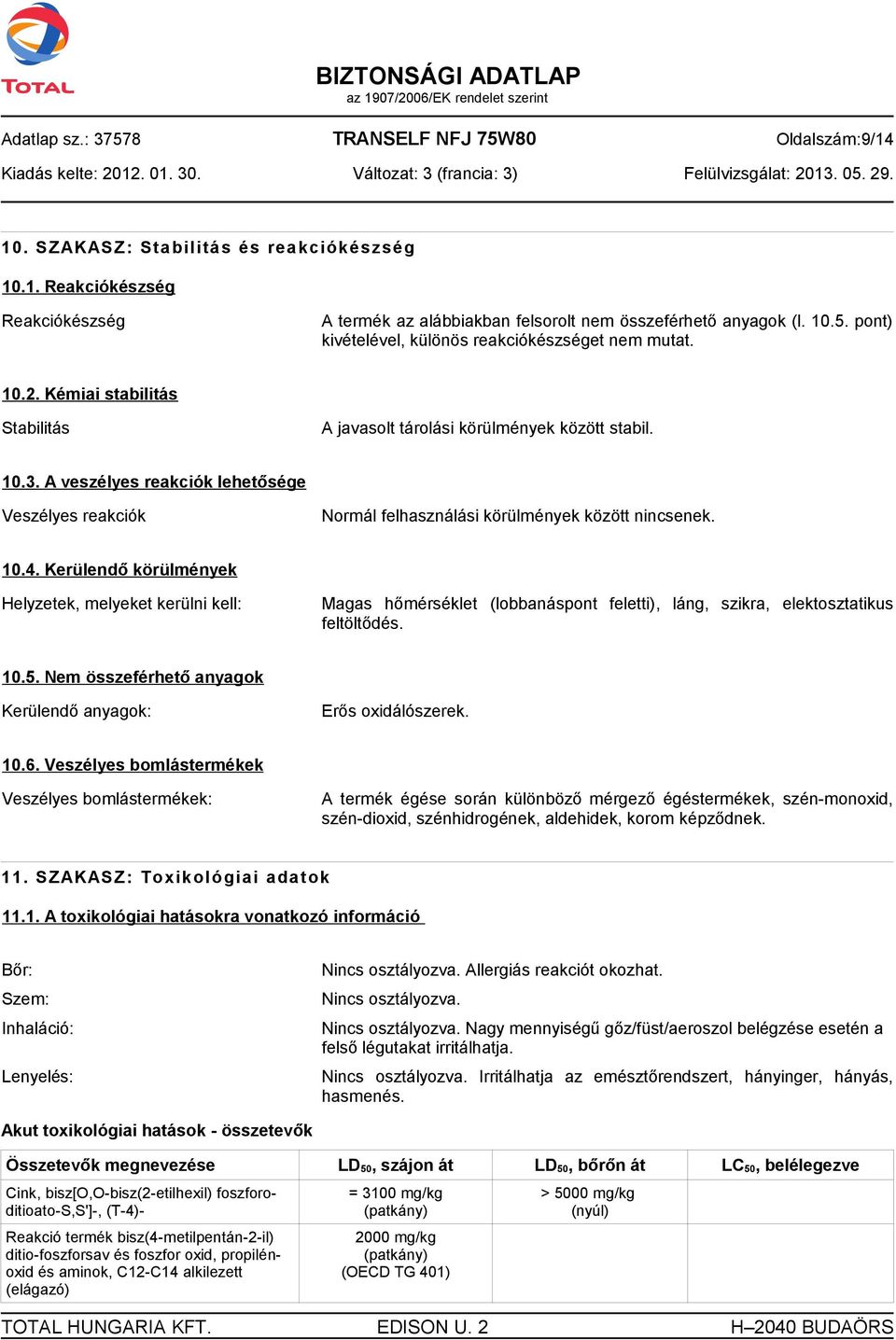 Kerülendő körülmények Helyzetek, melyeket kerülni kell: Magas hőmérséklet (lobbanáspont feletti), láng, szikra, elektosztatikus feltöltődés. 10.5.