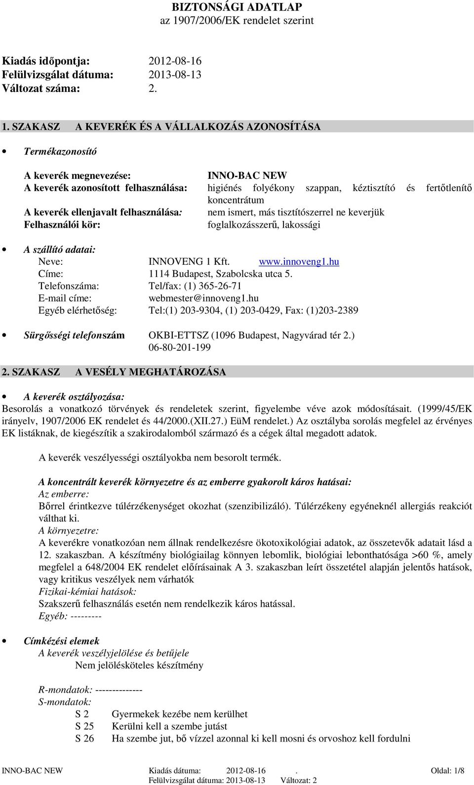 SZAKASZ A KEVERÉK ÉS A VÁLLALKOZÁS AZONOSÍTÁSA Termékazonosító A keverék megnevezése: INNO-BAC NEW A keverék azonosított felhasználása: higiénés folyékony szappan, kéztisztító és fertőtlenítő