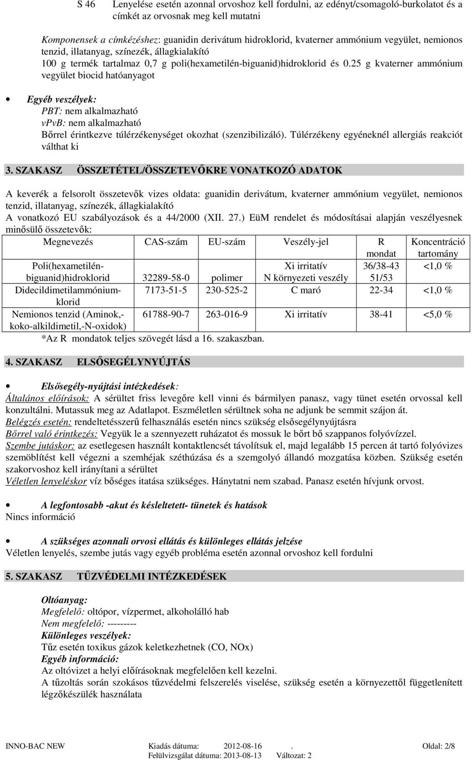 25 g kvaterner ammónium vegyület biocid hatóanyagot Egyéb veszélyek: PBT: vpvb: Bőrrel érintkezve túlérzékenységet okozhat (szenzibilizáló). Túlérzékeny egyéneknél allergiás reakciót válthat ki 3.
