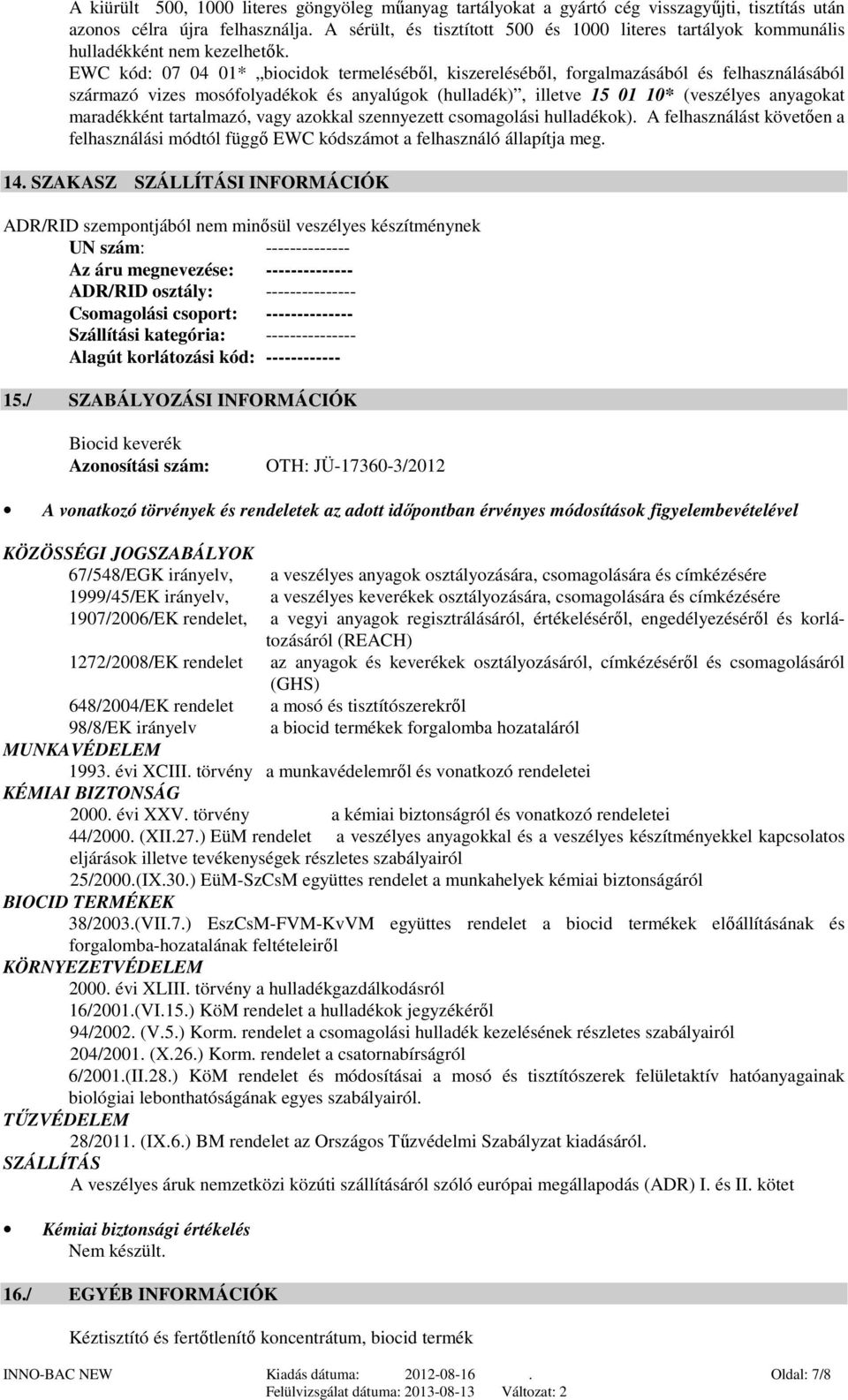 EWC kód: 07 04 01* biocidok termeléséből, kiszereléséből, forgalmazásából és felhasználásából származó vizes mosófolyadékok és anyalúgok (hulladék), illetve 15 01 10* (veszélyes anyagokat maradékként