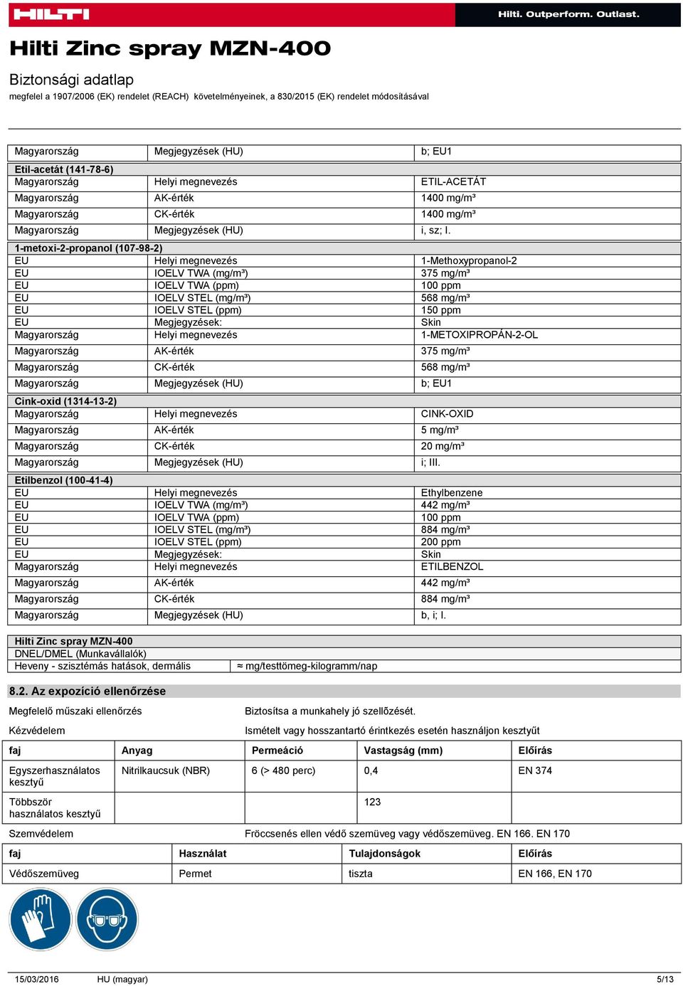 1-metoxi-2-propanol (107-98-2) EU Helyi megnevezés 1-Methoxypropanol-2 EU IOELV TWA (mg/m³) 375 mg/m³ EU IOELV TWA (ppm) 100 ppm EU IOELV STEL (mg/m³) 568 mg/m³ EU IOELV STEL (ppm) 150 ppm EU