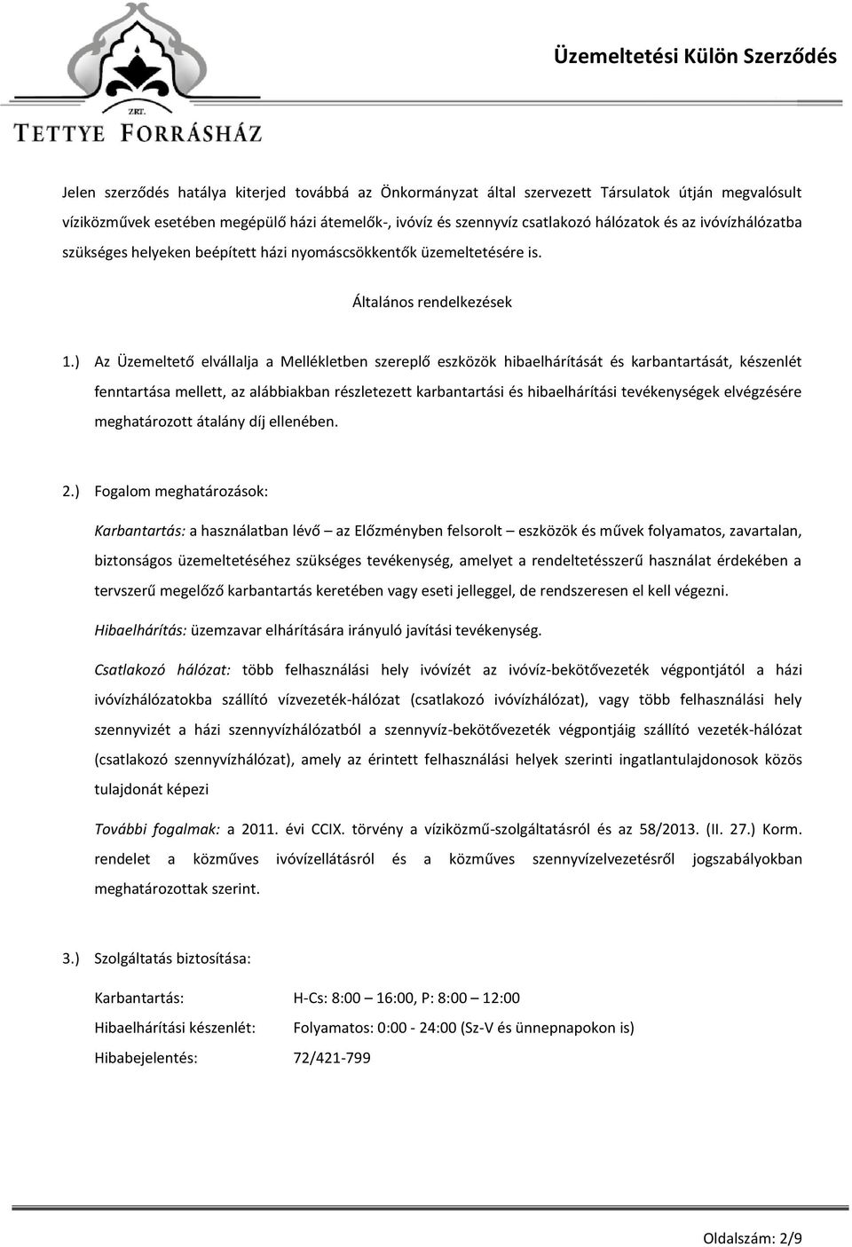) Az Üzemeltető elvállalja a Mellékletben szereplő eszközök hibaelhárítását és karbantartását, készenlét fenntartása mellett, az alábbiakban részletezett karbantartási és hibaelhárítási tevékenységek
