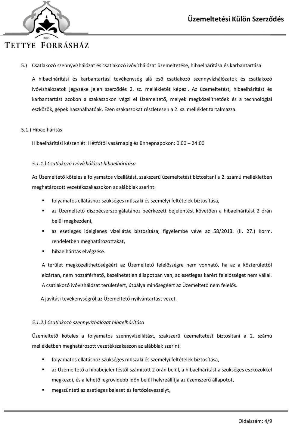 Az üzemeltetést, hibaelhárítást és karbantartást azokon a szakaszokon végzi el Üzemeltető, melyek megközelíthetőek és a technológiai eszközök, gépek használhatóak. Ezen szakaszokat részletesen a 2.