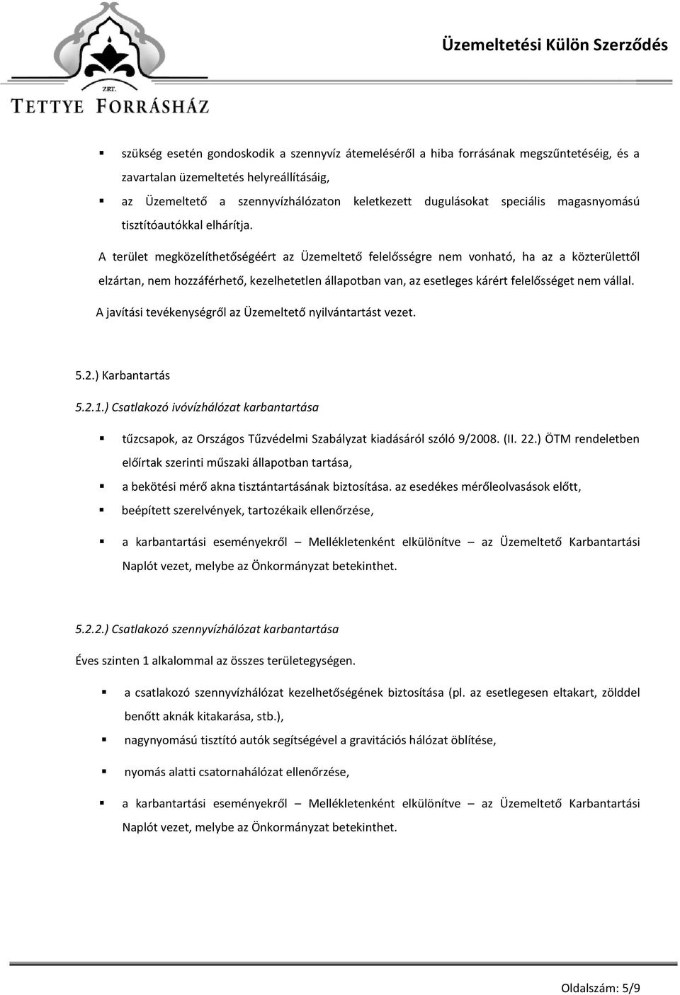 A terület megközelíthetőségéért az Üzemeltető felelősségre nem vonható, ha az a közterülettől elzártan, nem hozzáférhető, kezelhetetlen állapotban van, az esetleges kárért felelősséget nem vállal.