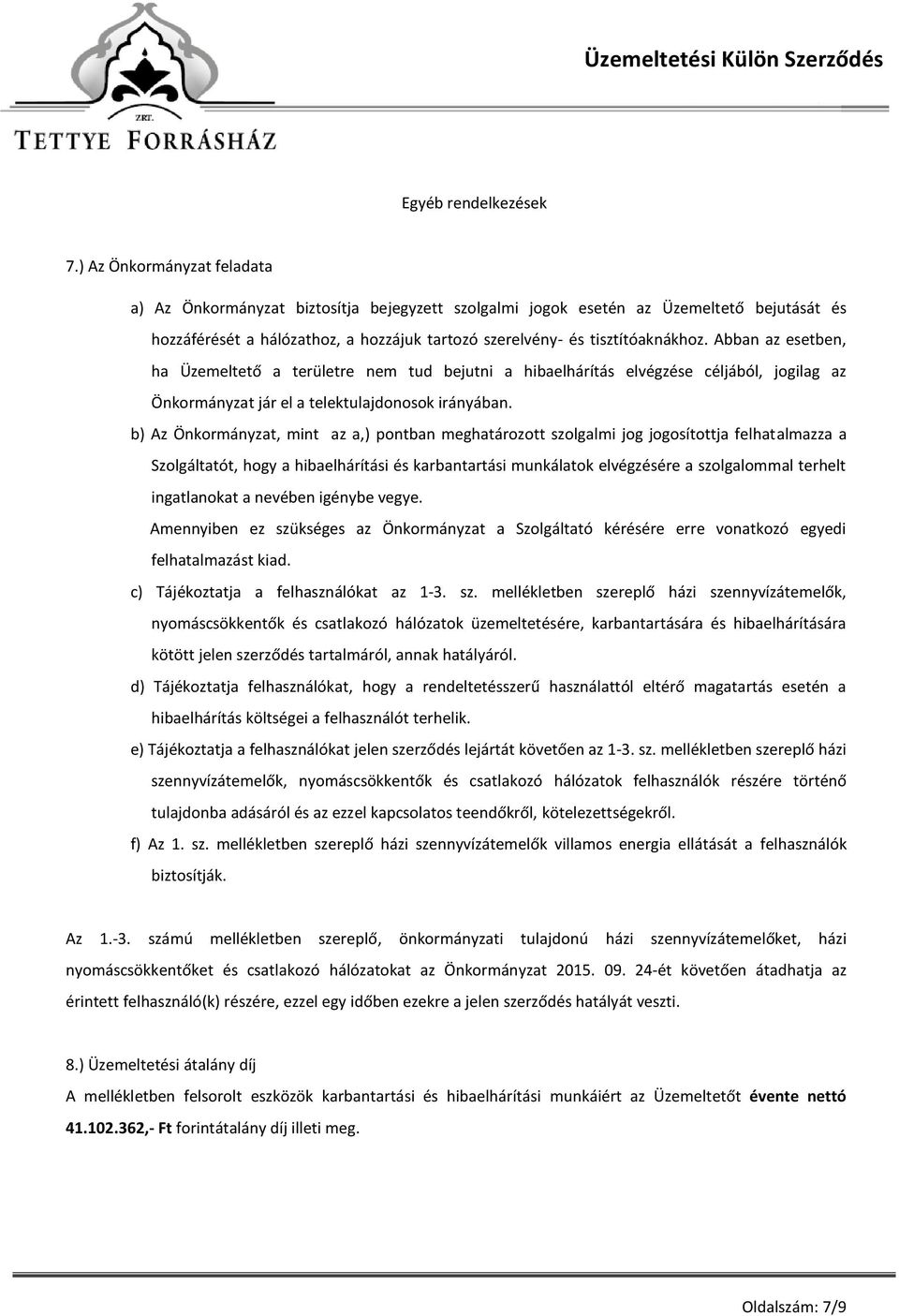 Abban az esetben, ha Üzemeltető a területre nem tud bejutni a hibaelhárítás elvégzése céljából, jogilag az Önkormányzat jár el a telektulajdonosok irányában.