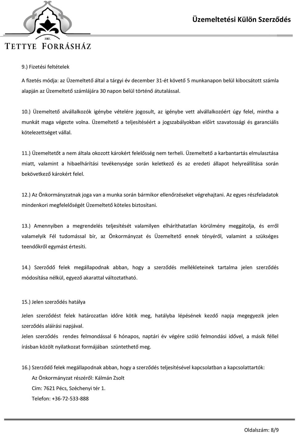 Üzemeltető a teljesítéséért a jogszabályokban előírt szavatossági és garanciális kötelezettséget vállal. 11.) Üzemeltetőt a nem általa okozott károkért felelősség nem terheli.