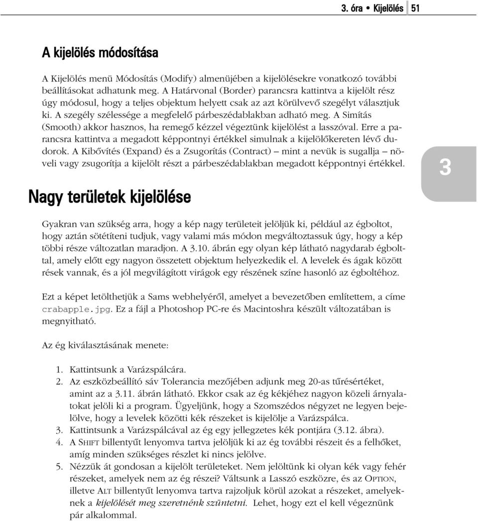 A szegély szélessége a megfelelõ párbeszédablakban adható meg. A Simítás (Smooth) akkor hasznos, ha remegõ kézzel végeztünk kijelölést a lasszóval.