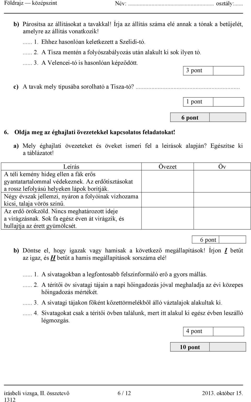 Oldja meg az éghajlati övezetekkel kapcsolatos feladatokat! 1 pont 6 pont a) Mely éghajlati övezeteket és öveket ismeri fel a leírások alapján? Egészítse ki a táblázatot!