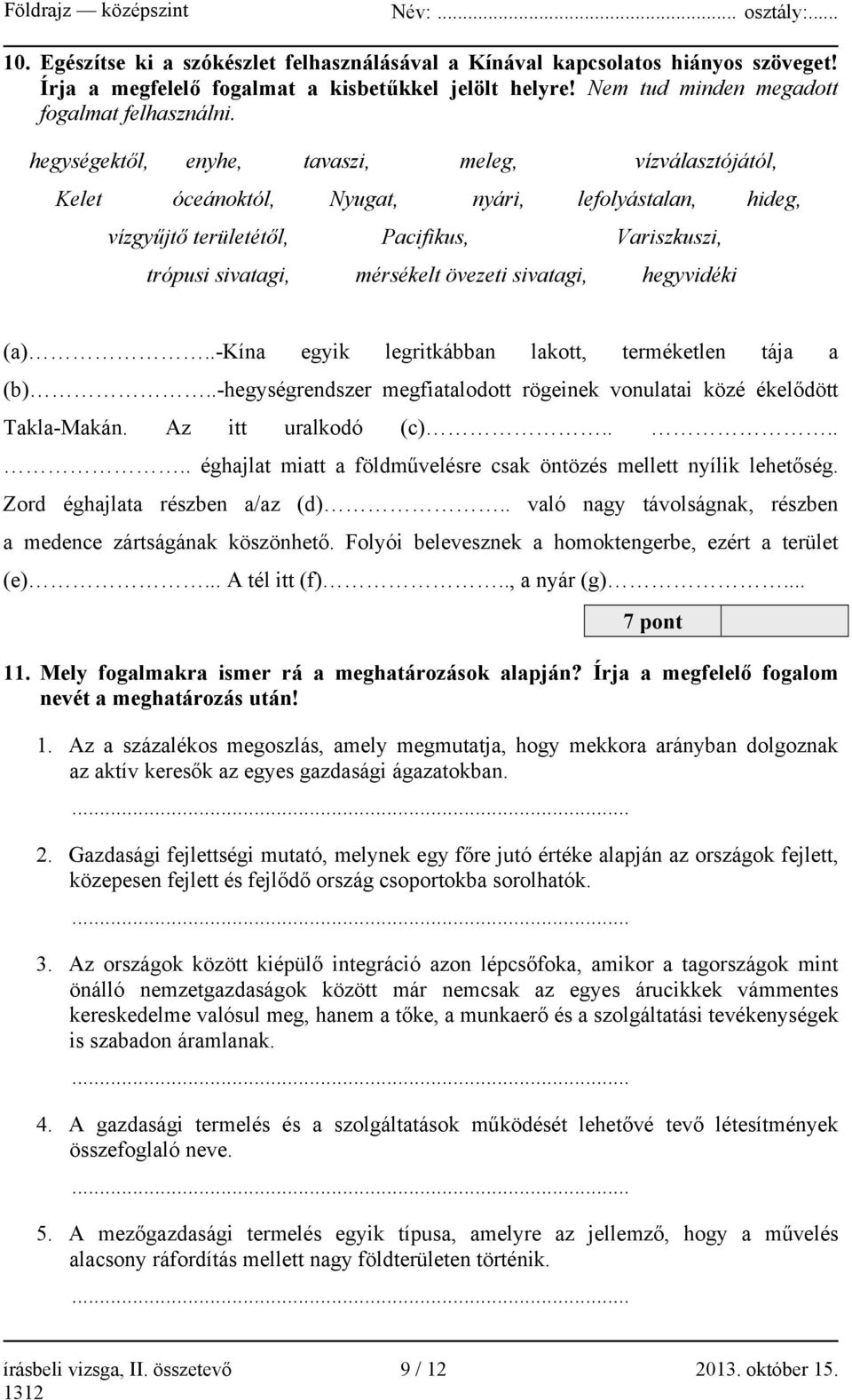 sivatagi, hegyvidéki (a)..-kína egyik legritkábban lakott, terméketlen tája a (b)..-hegységrendszer megfiatalodott rögeinek vonulatai közé ékelődött Takla-Makán. Az itt uralkodó (c).