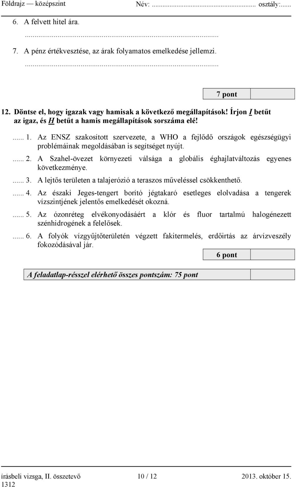 A Szahel-övezet környezeti válsága a globális éghajlatváltozás egyenes következménye.... 3. A lejtős területen a talajerózió a teraszos műveléssel csökkenthető.... 4.