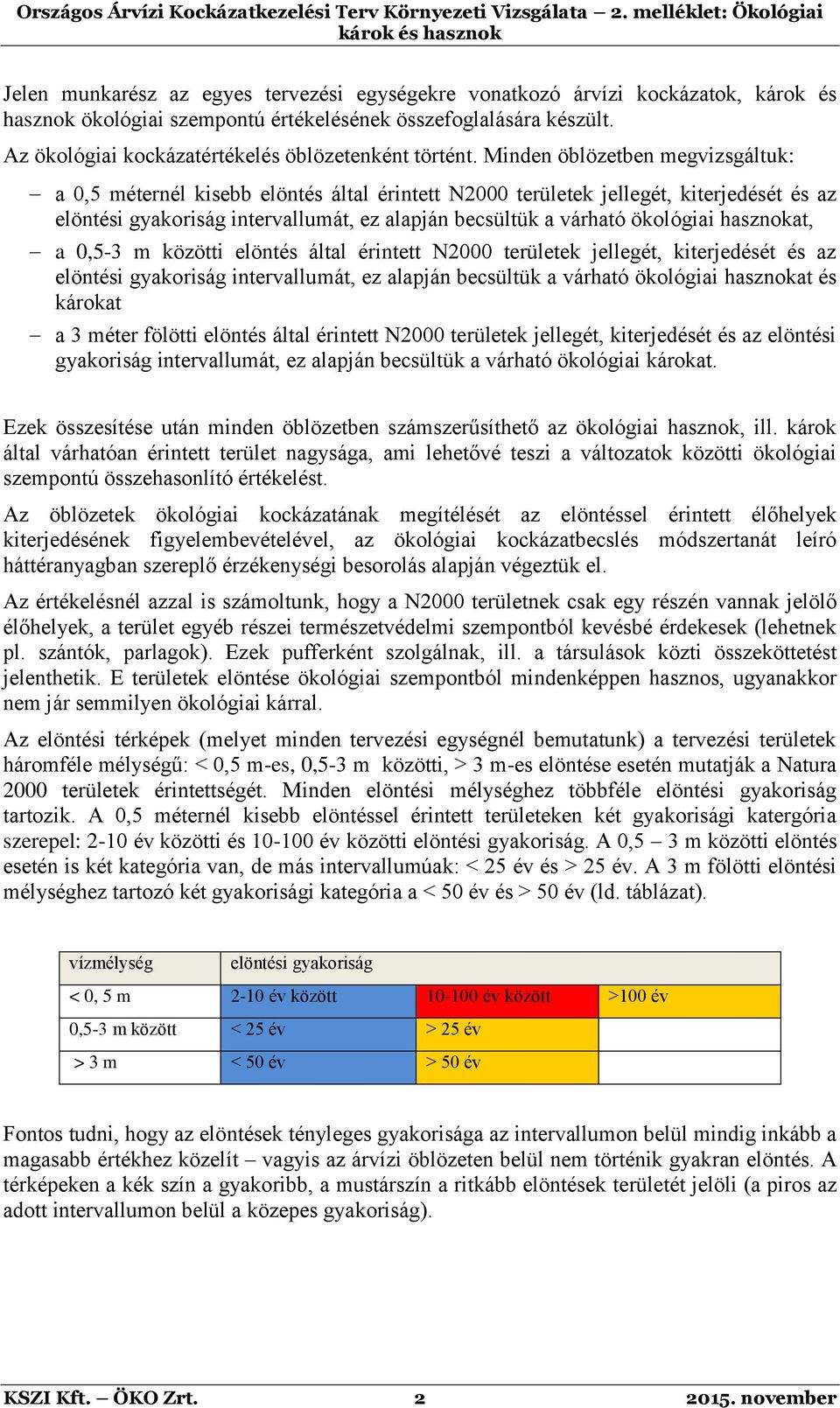 Minden öblözetben megvizsgáltuk: a 0,5 méternél kisebb elöntés által érintett N2000 területek jellegét, kiterjedését és az elöntési gyakoriság intervallumát, ez alapján becsültük a várható ökológiai