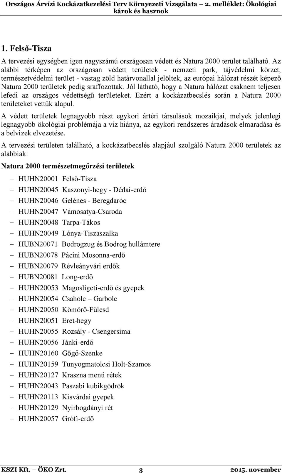 területek pedig sraffozottak. Jól látható, hogy a Natura hálózat csaknem teljesen lefedi az országos védettségű területeket. Ezért a kockázatbecslés során a Natura 2000 területeket vettük alapul.