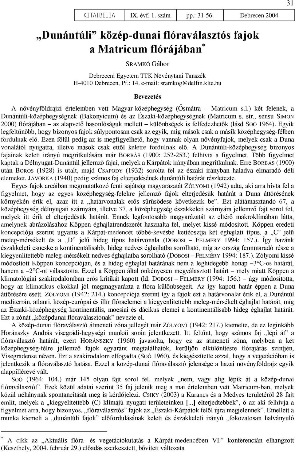 str., sensu SIMON 2000) flórájában az alapvetõ hasonlóságuk mellett különbségek is felfedezhetõk (lásd SOÓ 1964).