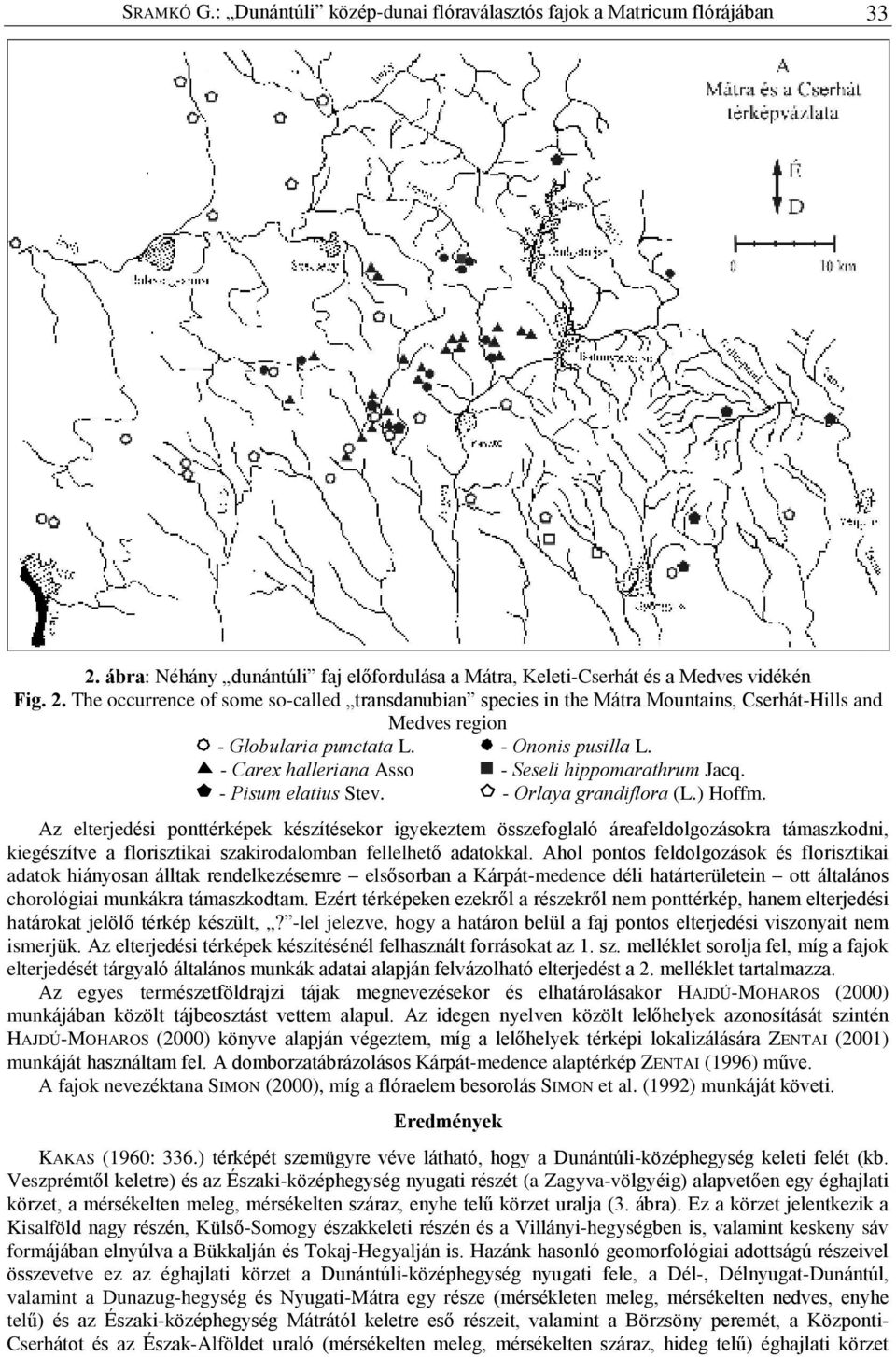 The occurrence of some so-called transdanubian species in the Mátra Mountains, Cserhát-Hills and Medves region - Globularia punctata L. - Ononis pusilla L.
