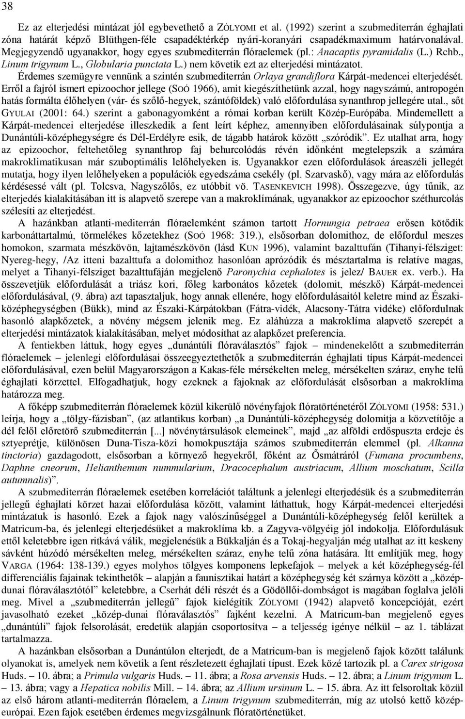 Megjegyzendõ ugyanakkor, hogy egyes szubmediterrán flóraelemek (pl.: Anacaptis pyramidalis (L.) Rchb., Linum trigynum L., Globularia punctata L.) nem követik ezt az elterjedési mintázatot.