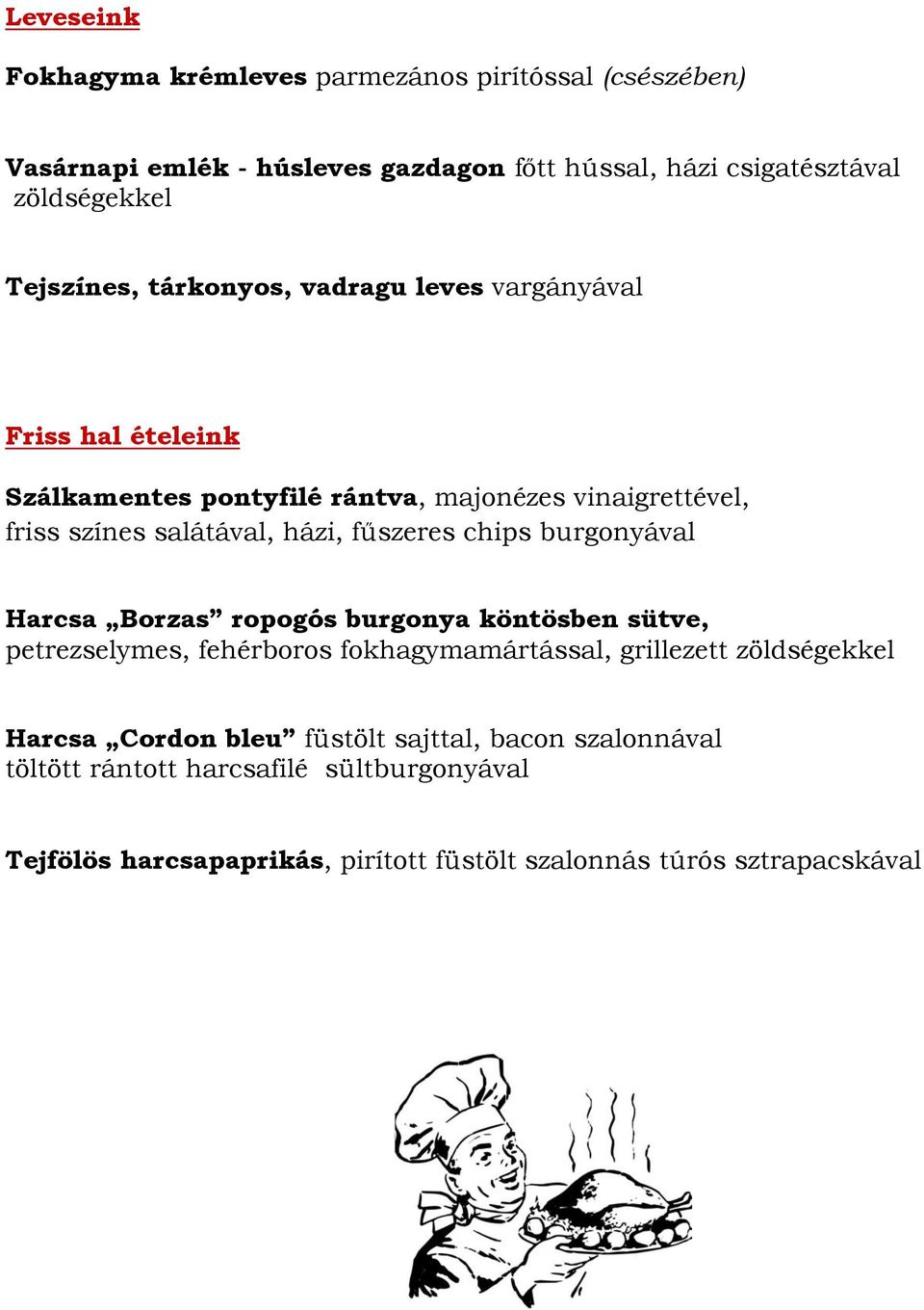 fűszeres chips burgonyával Harcsa Borzas ropogós burgonya köntösben sütve, petrezselymes, fehérboros fokhagymamártással, grillezett zöldségekkel Harcsa