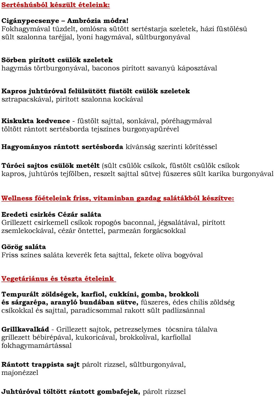 pirított savanyú káposztával Kapros juhtúróval felülsütött füstölt csülök szeletek sztrapacskával, pirított szalonna kockával Kiskukta kedvence - füstölt sajttal, sonkával, póréhagymával töltött