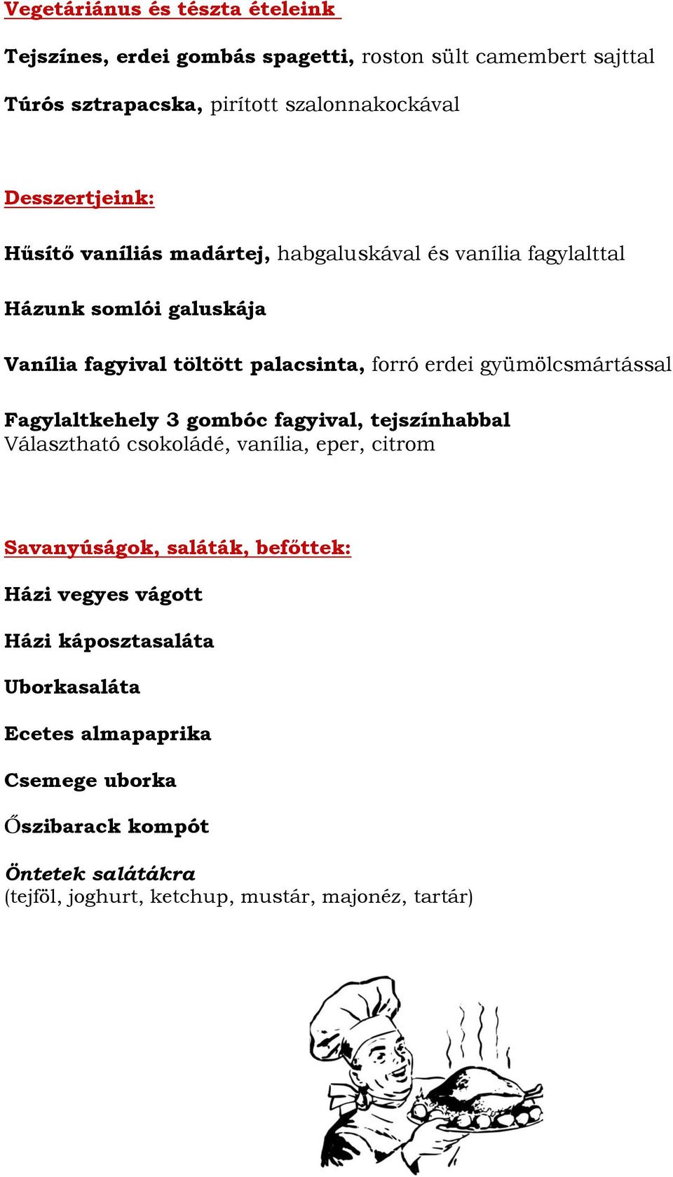 gyümölcsmártással Fagylaltkehely 3 gombóc fagyival, tejszínhabbal Választható csokoládé, vanília, eper, citrom Savanyúságok, saláták, befőttek: Házi