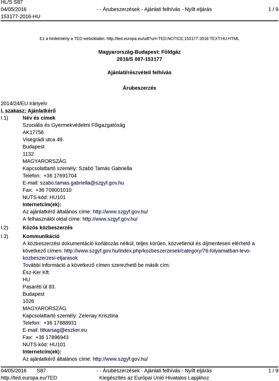 1) Név és címek Szociális és Gyermekvédelmi Főigazgatóság AK17756 Visegrádi utca 49. Budapest 1132 MAGYARORSZÁG Kapcsolattartó személy: Szabó Tamás Gabriella Telefon: +36 17691704 E-mail: szabo.tamas.