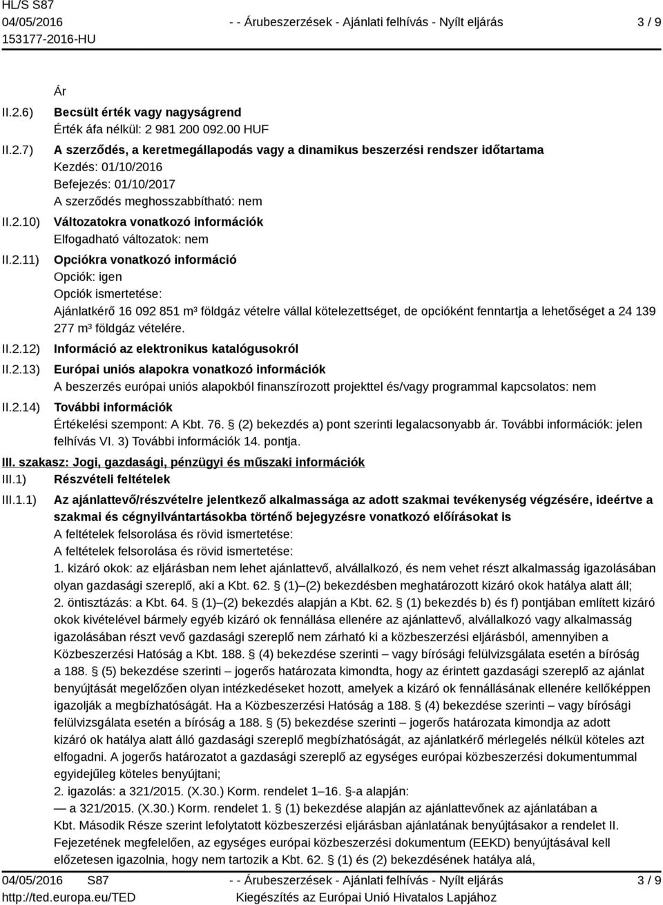 Elfogadható változatok: nem Opciókra vonatkozó információ Opciók: igen Opciók ismertetése: Ajánlatkérő 16 092 851 m³ földgáz vételre vállal kötelezettséget, de opcióként fenntartja a lehetőséget a 24