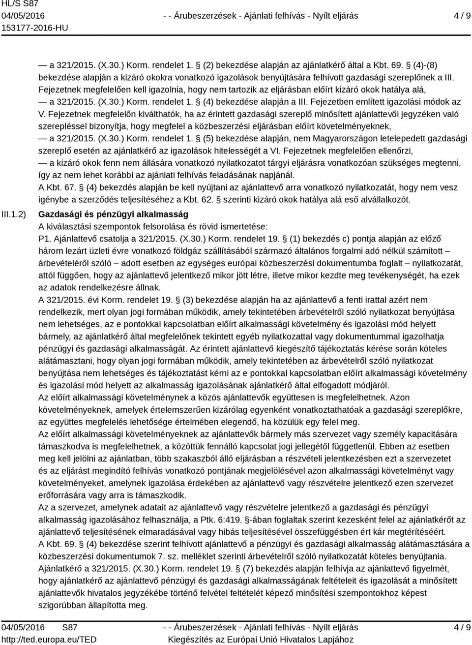 Fejezetnek megfelelően kell igazolnia, hogy nem tartozik az eljárásban előírt kizáró okok hatálya alá, a 321/2015. (X.30.) Korm. rendelet 1. (4) bekezdése alapján a III.
