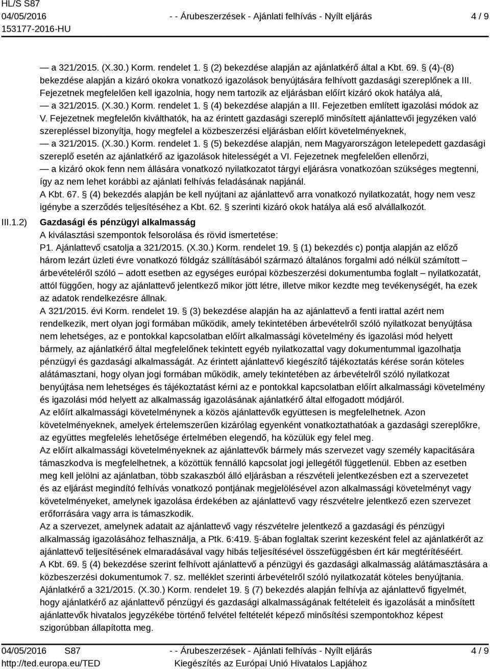 Fejezetnek megfelelően kell igazolnia, hogy nem tartozik az eljárásban előírt kizáró okok hatálya alá, a 321/2015. (X.30.) Korm. rendelet 1. (4) bekezdése alapján a III.