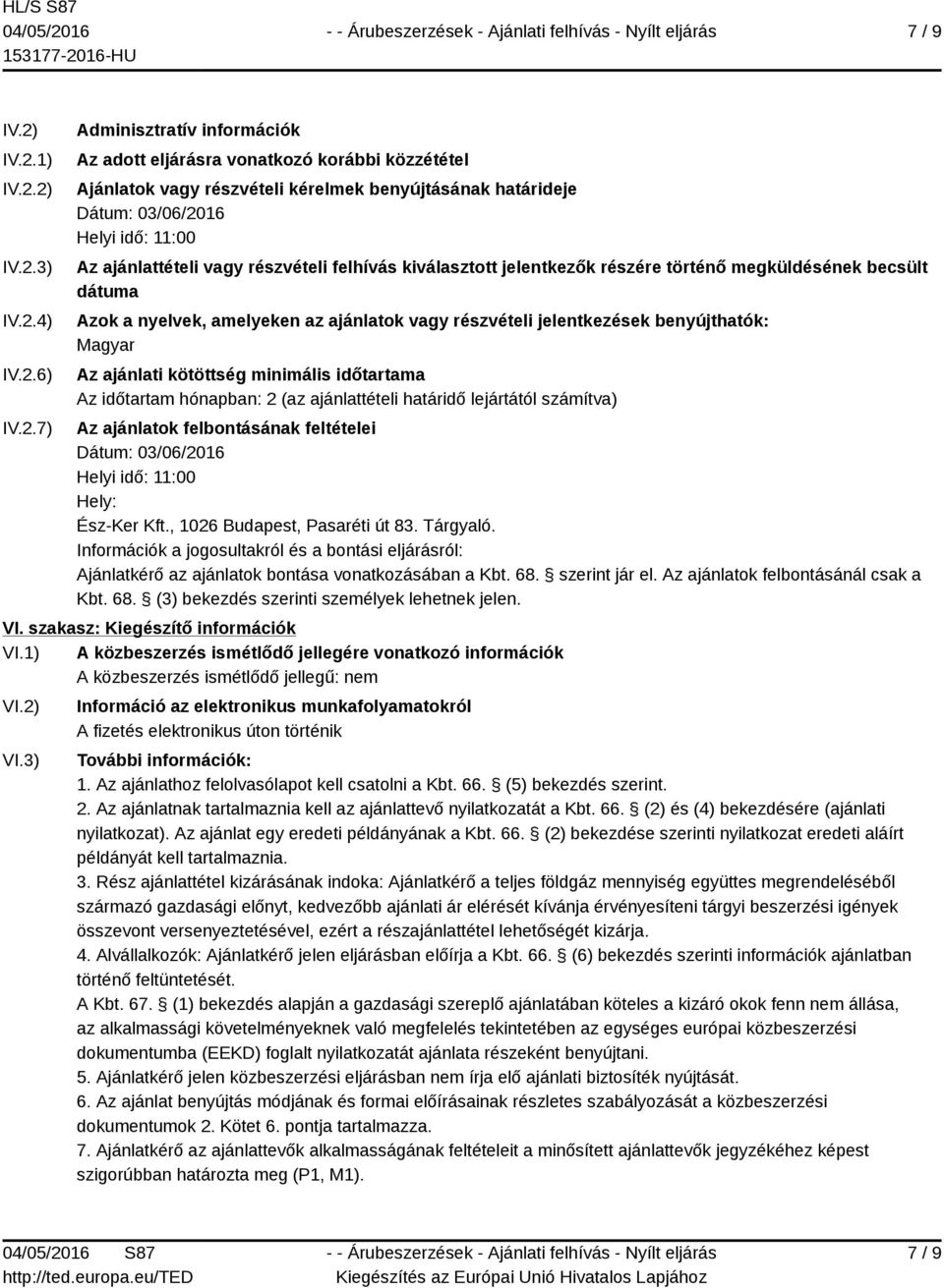 03/06/2016 Helyi idő: 11:00 Az ajánlattételi vagy részvételi felhívás kiválasztott jelentkezők részére történő megküldésének becsült dátuma Azok a nyelvek, amelyeken az ajánlatok vagy részvételi