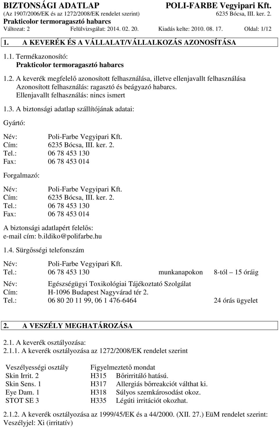 : 06 78 453 130 Fax: 06 78 453 014 Forgalmazó: Név: Poli-Farbe Vegyipari Kft. Cím: 6235 Bócsa, III. ker. 2. Tel.: 06 78 453 130 Fax: 06 78 453 014 A biztonsági adatlapért felelős: e-mail cím: b.