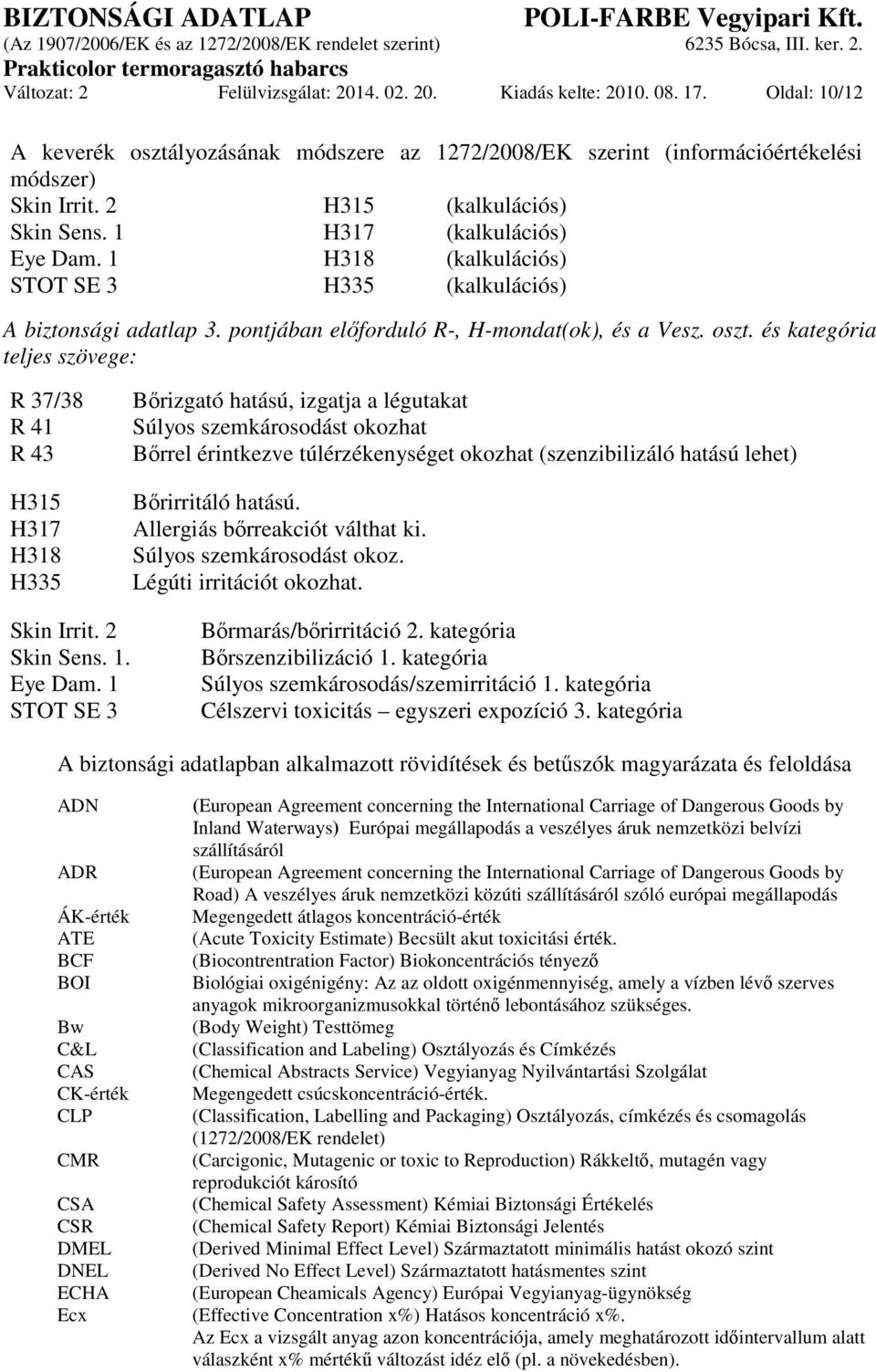és kategória teljes szövege: R 37/38 R 41 R 43 H315 H317 H318 H335 Skin Irrit. 2 Skin Sens. 1. Eye Dam.