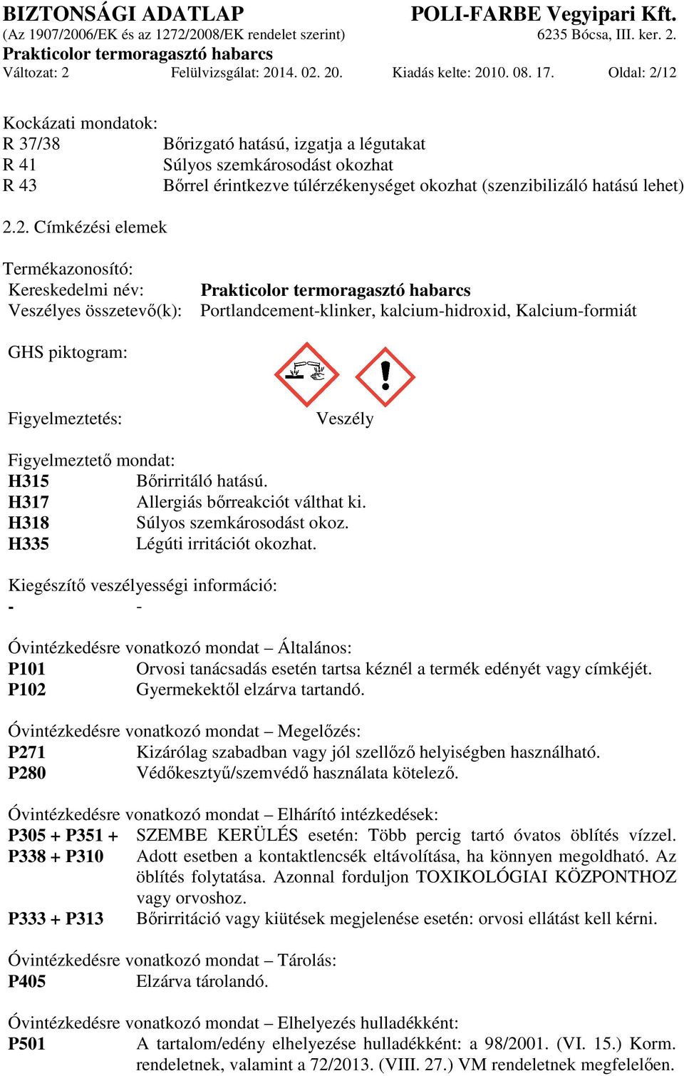 12 Kockázati mondatok: R 37/38 Bőrizgató hatású, izgatja a légutakat R 41 Súlyos szemkárosodást okozhat R 43 Bőrrel érintkezve túlérzékenységet okozhat (szenzibilizáló hatású lehet) 2.2. Címkézési