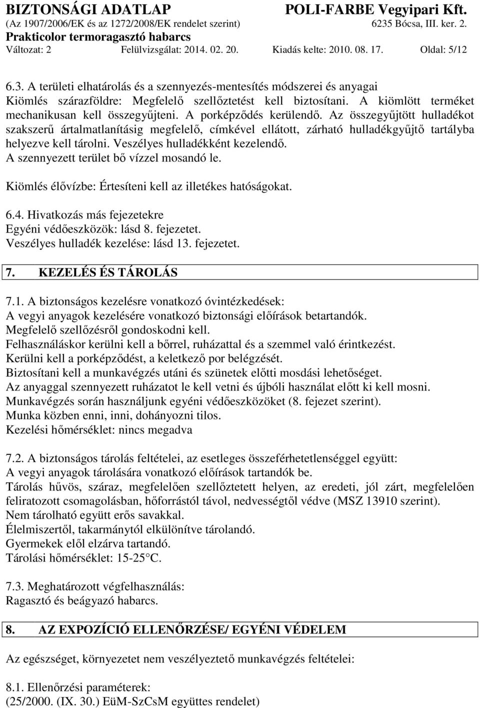 A porképződés kerülendő. Az összegyűjtött hulladékot szakszerű ártalmatlanításig megfelelő, címkével ellátott, zárható hulladékgyűjtő tartályba helyezve kell tárolni. Veszélyes hulladékként kezelendő.