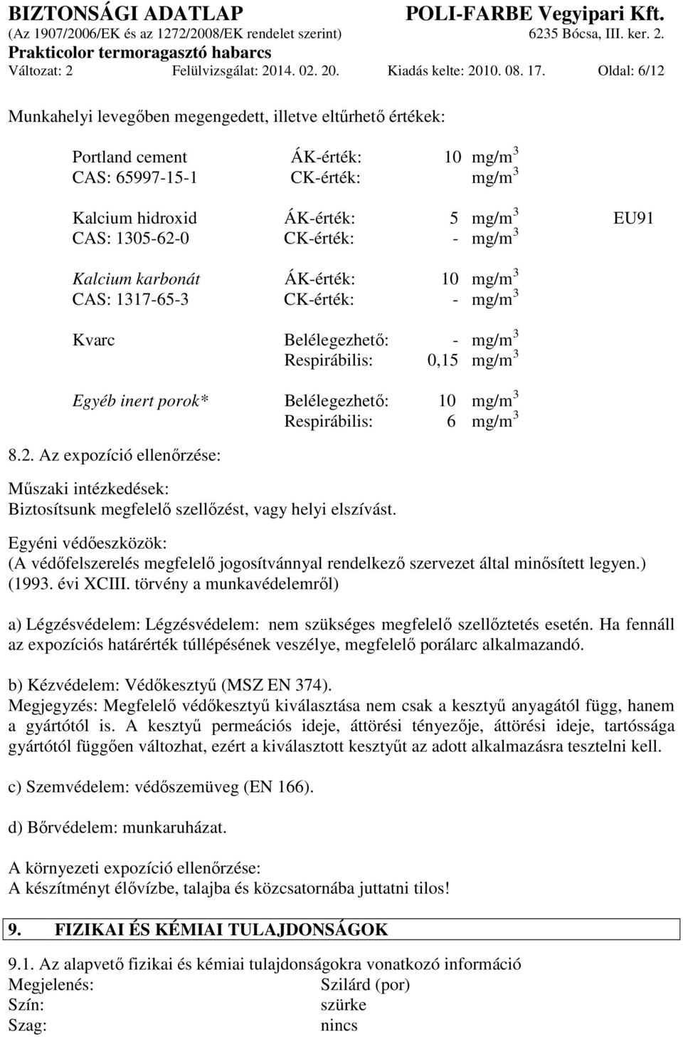 CK-érték: - mg/m 3 Kalcium karbonát ÁK-érték: 10 mg/m 3 CAS: 1317-65-3 CK-érték: - mg/m 3 Kvarc Belélegezhető: - mg/m 3 Respirábilis: 0,15 mg/m 3 Egyéb inert porok* Belélegezhető: 10 mg/m 3