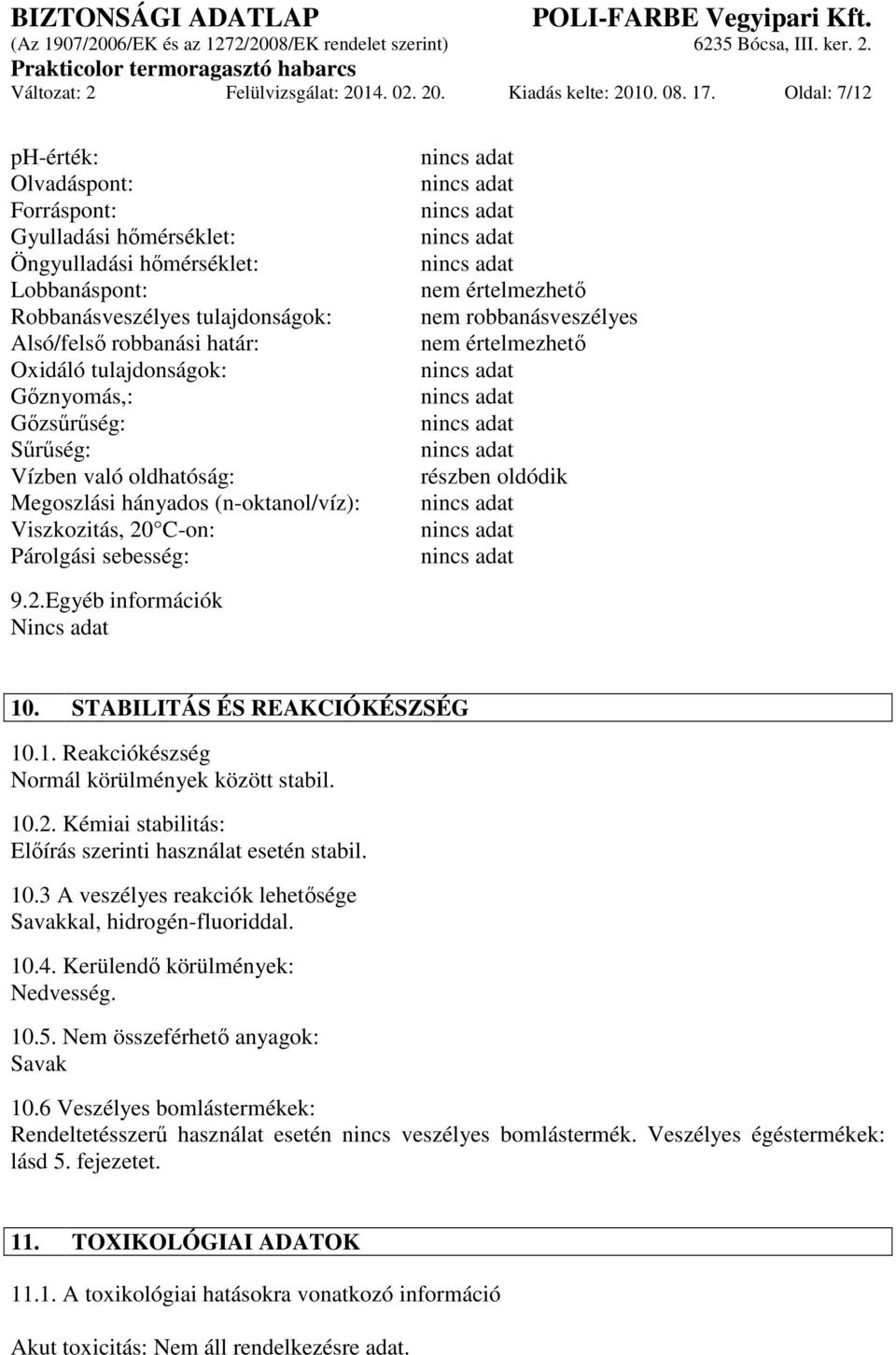 Gőznyomás,: Gőzsűrűség: Sűrűség: Vízben való oldhatóság: Megoszlási hányados (n-oktanol/víz): Viszkozitás, 20 C-on: Párolgási sebesség: nem értelmezhető nem robbanásveszélyes nem értelmezhető részben