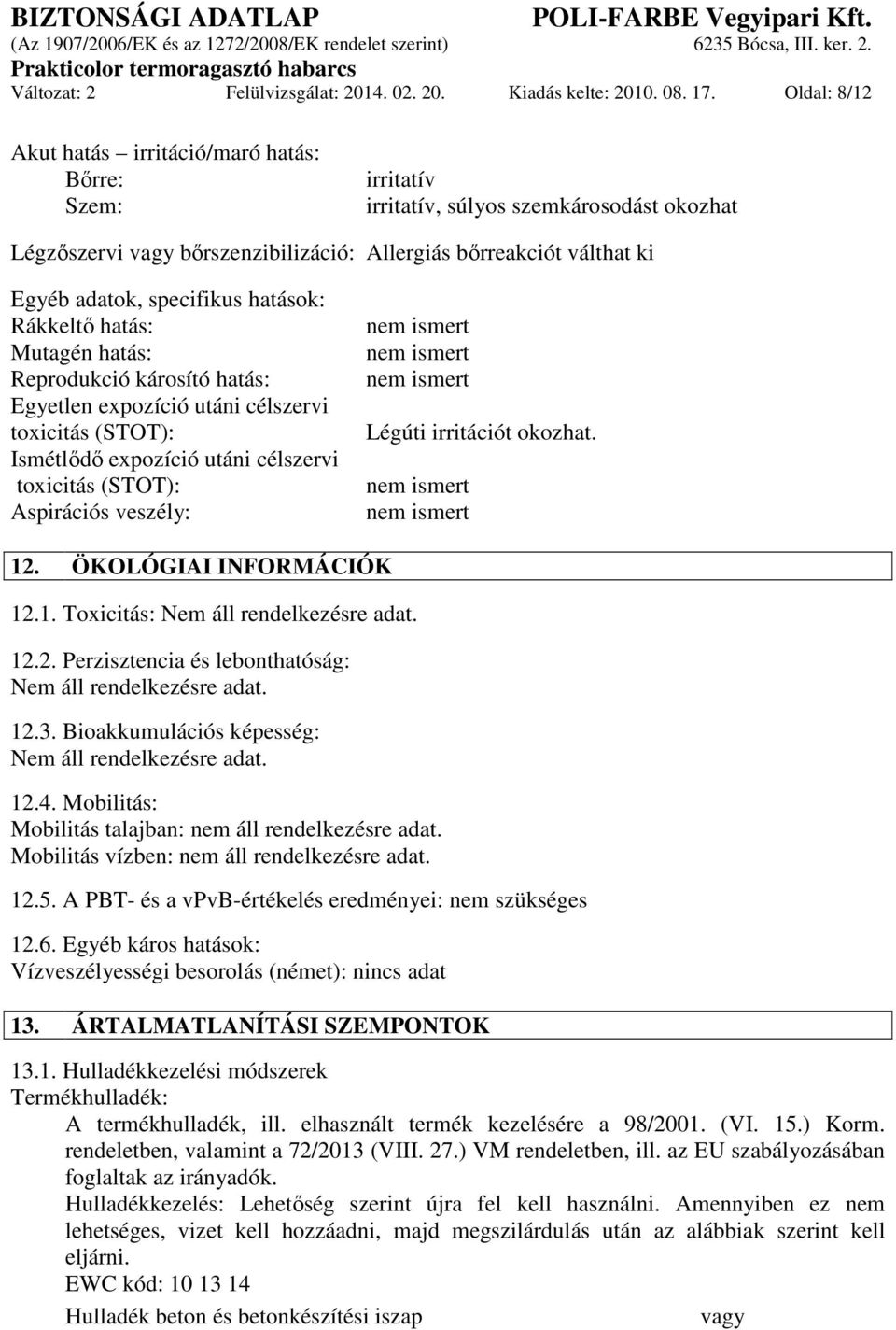 specifikus hatások: Rákkeltő hatás: Mutagén hatás: Reprodukció károsító hatás: Egyetlen expozíció utáni célszervi toxicitás (STOT): Ismétlődő expozíció utáni célszervi toxicitás (STOT): Aspirációs