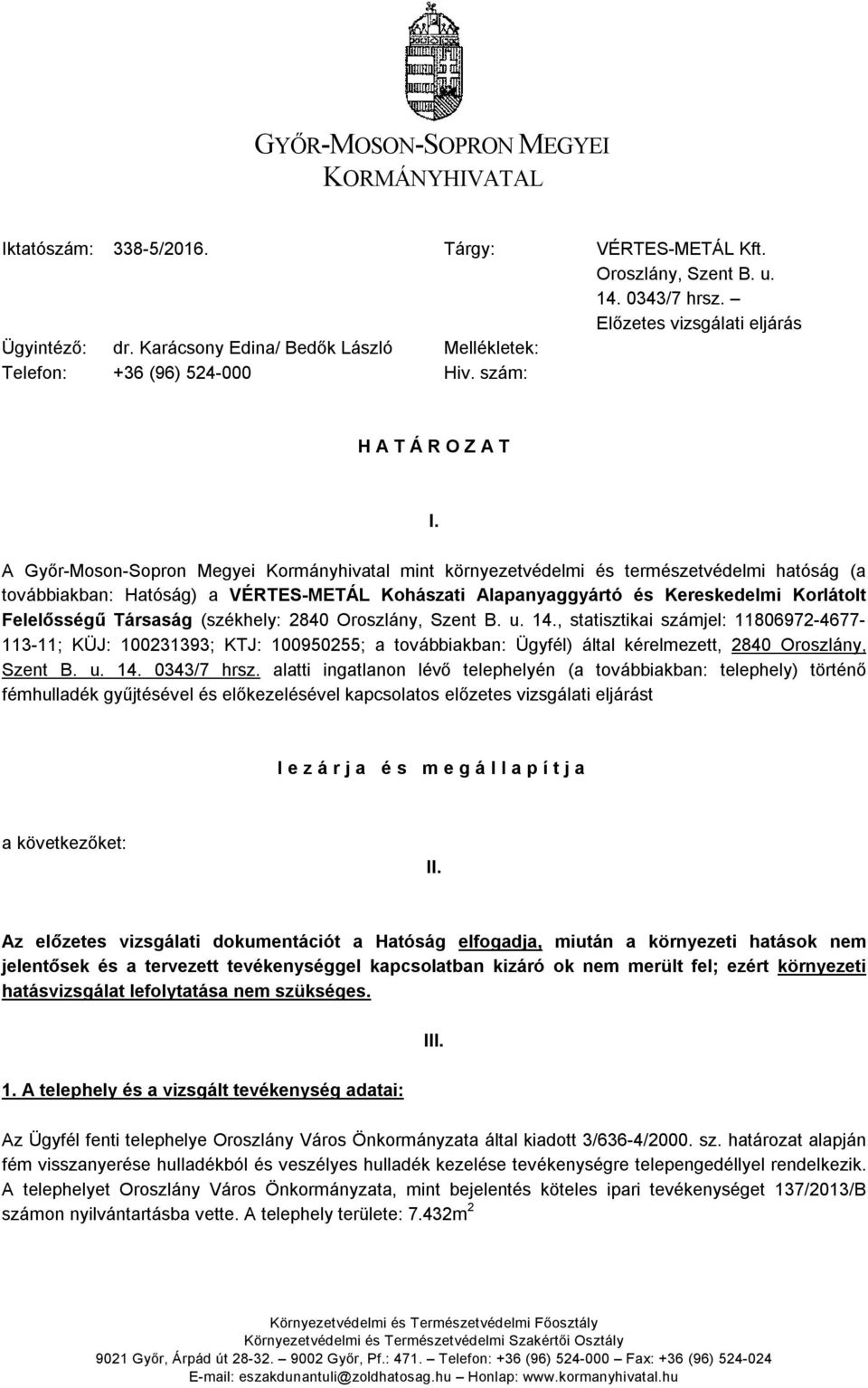 A Győr-Moson-Sopron Megyei Kormányhivatal mint környezetvédelmi és természetvédelmi hatóság (a továbbiakban: Hatóság) a VÉRTES-METÁL Kohászati Alapanyaggyártó és Kereskedelmi Korlátolt Felelősségű