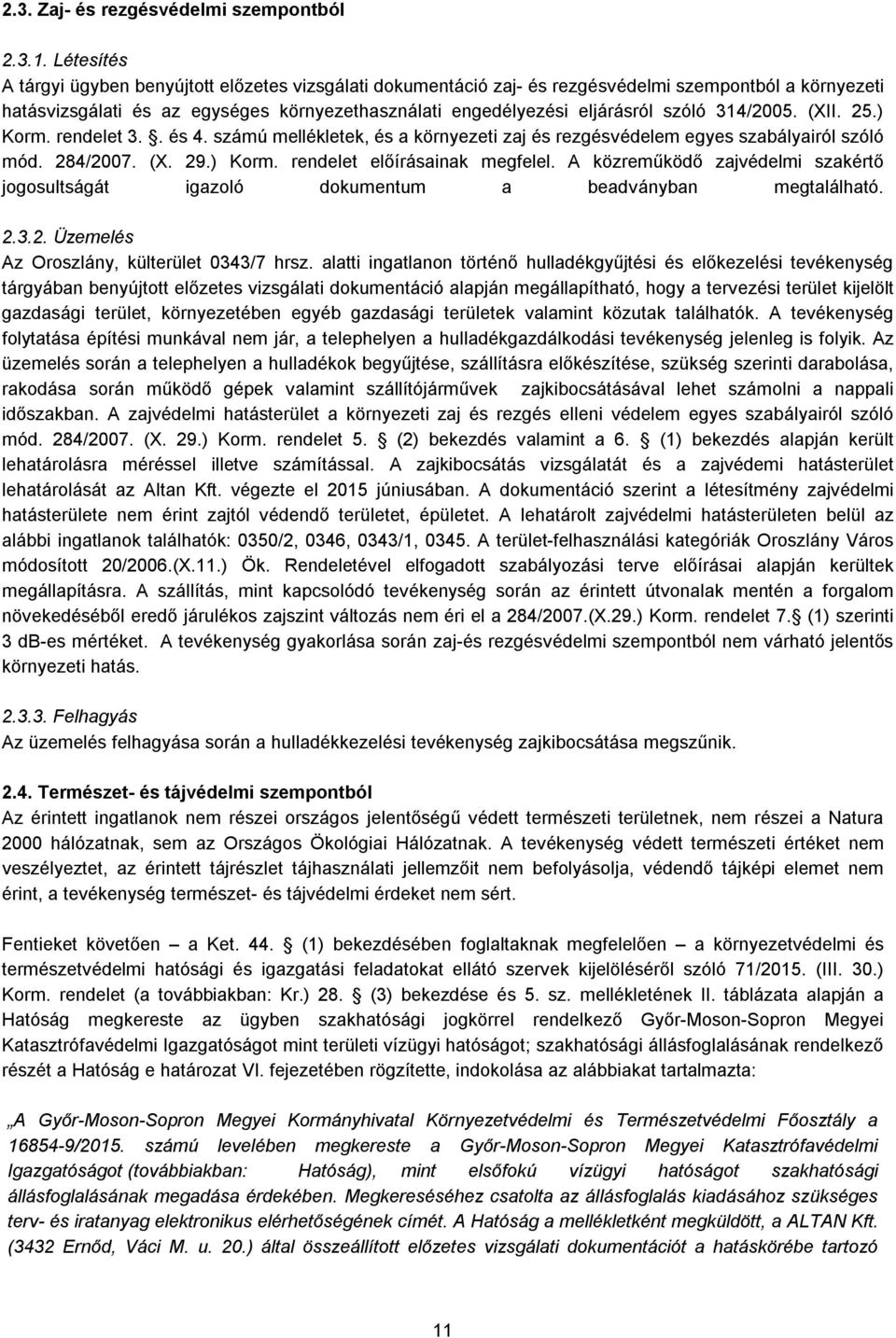 314/2005. (XII. 25.) Korm. rendelet 3.. és 4. számú mellékletek, és a környezeti zaj és rezgésvédelem egyes szabályairól szóló mód. 284/2007. (X. 29.) Korm. rendelet előírásainak megfelel.
