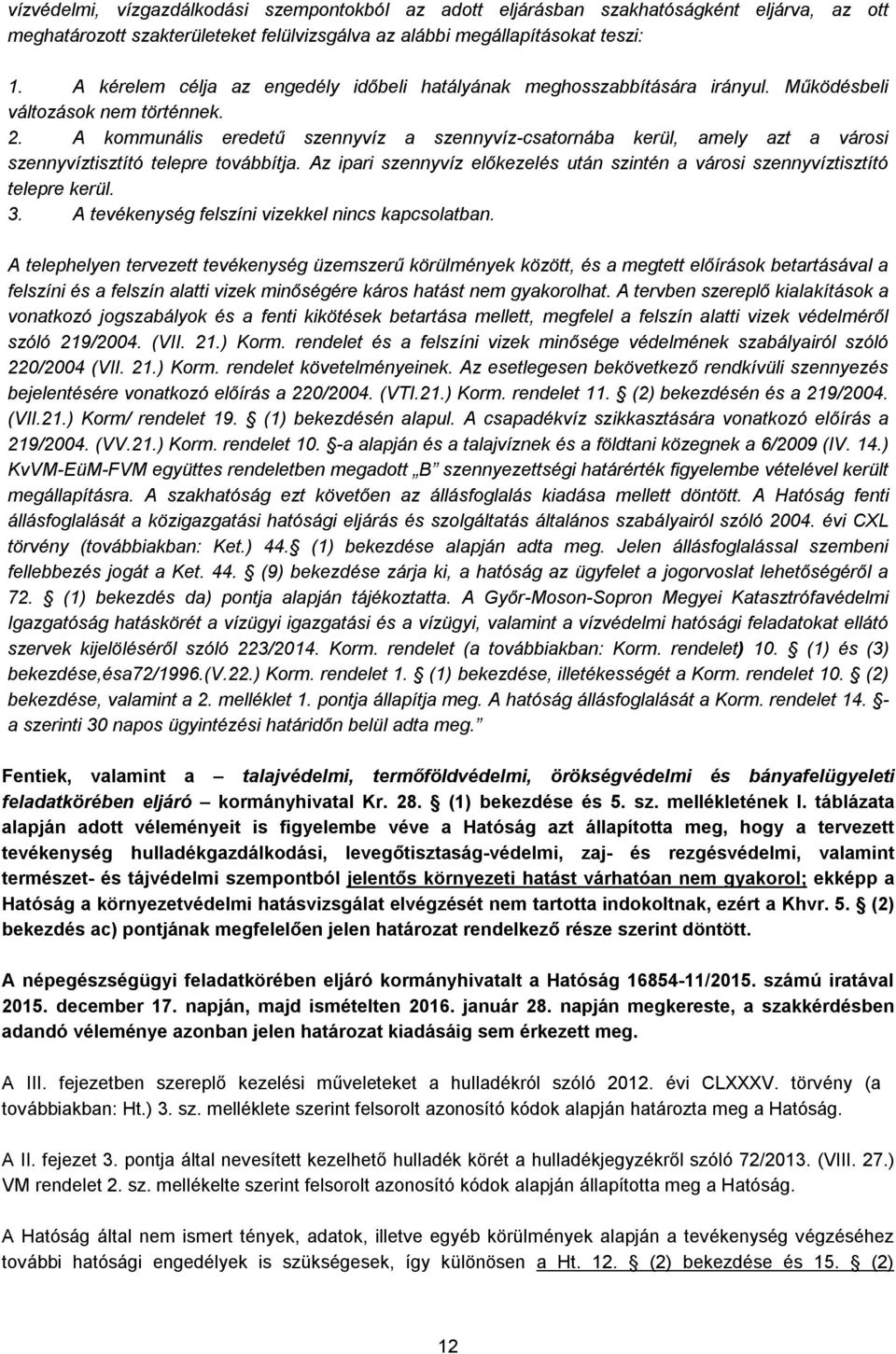 A kommunális eredetű szennyvíz a szennyvíz-csatornába kerül, amely azt a városi szennyvíztisztító telepre továbbítja.