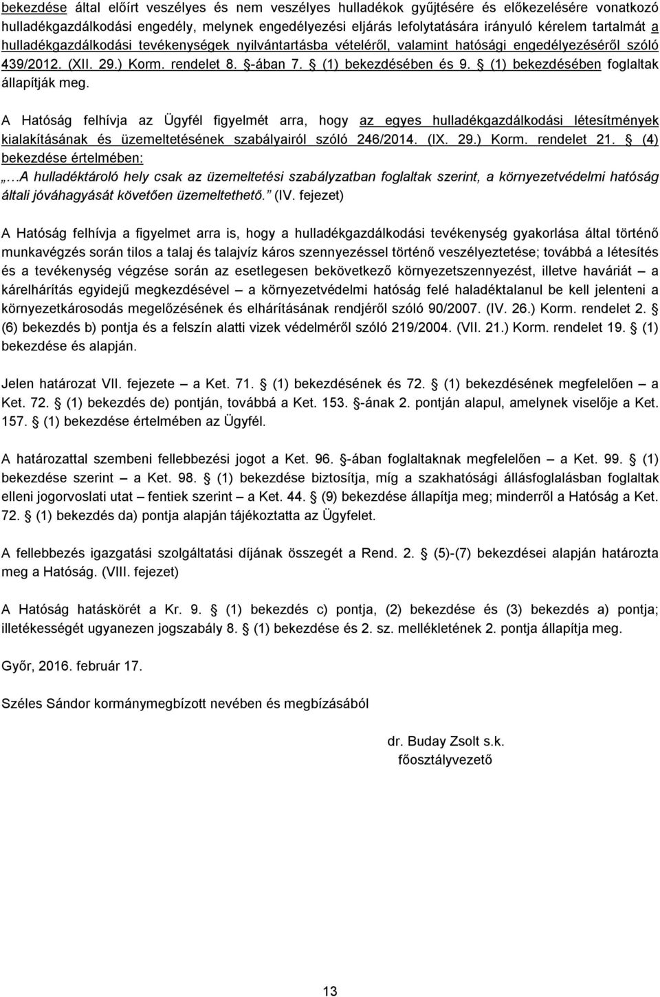 (1) bekezdésében foglaltak állapítják meg. A Hatóság felhívja az Ügyfél figyelmét arra, hogy az egyes hulladékgazdálkodási létesítmények kialakításának és üzemeltetésének szabályairól szóló 246/2014.
