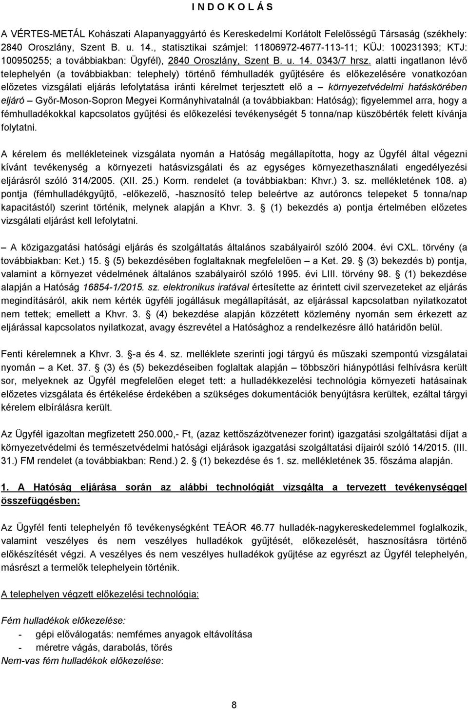 alatti ingatlanon lévő telephelyén (a továbbiakban: telephely) történő fémhulladék gyűjtésére és előkezelésére vonatkozóan előzetes vizsgálati eljárás lefolytatása iránti kérelmet terjesztett elő a