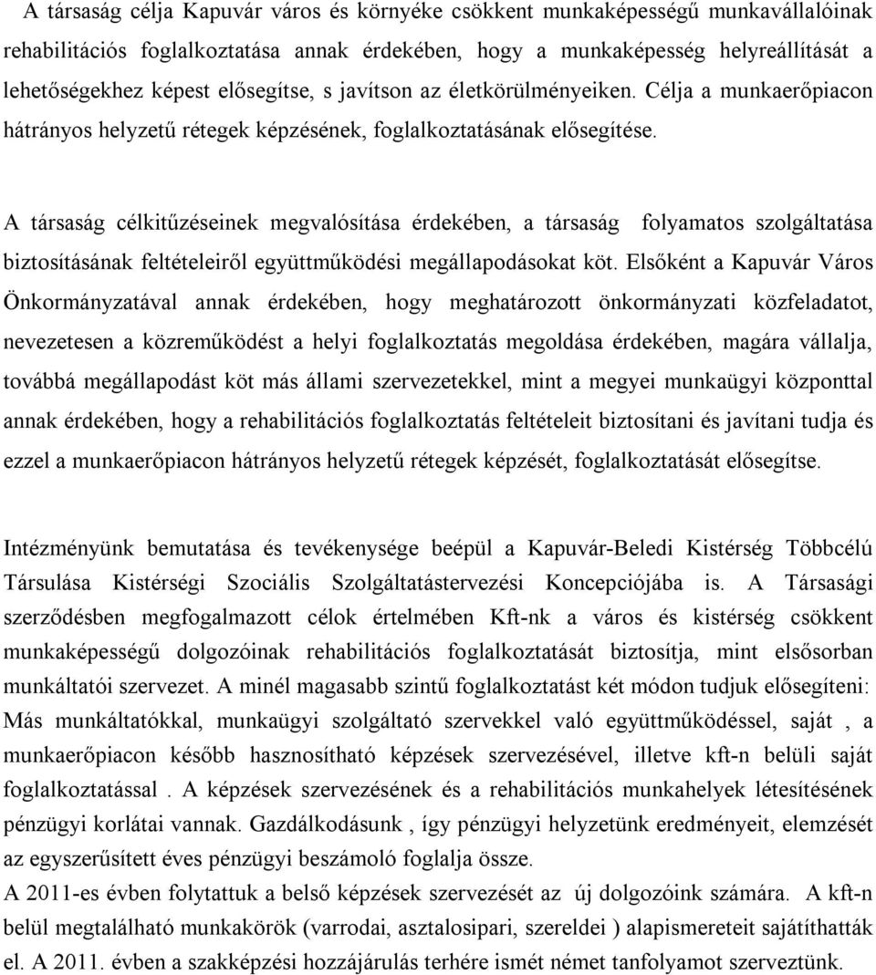 A társaság célkitűzéseinek megvalósítása érdekében, a társaság folyamatos szolgáltatása biztosításának feltételeiről együttműködési megállapodásokat köt.