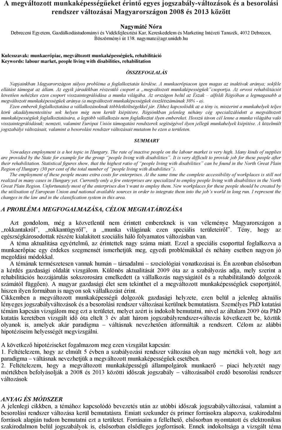 hu Kulcsszavak: munkaerőpiac, megváltozott munkaképességűek, rehabilitáció Keywords: labour market, people living with disabilities, rehabilitation ÖSSZEFOGLALÁS Napjainkban Magyarországon súlyos