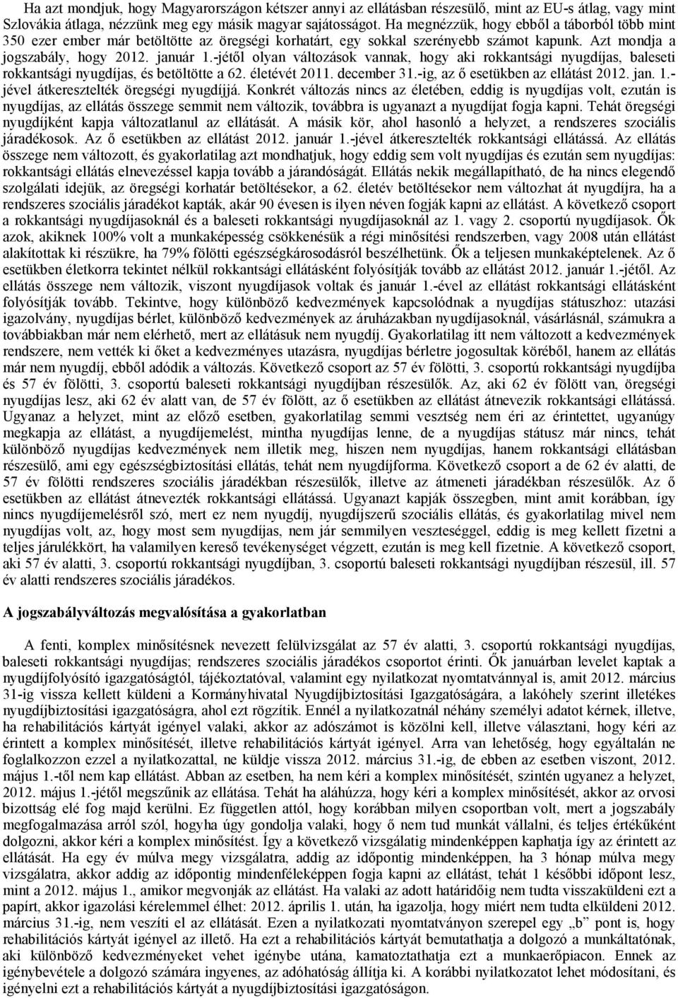 -jétől olyan változások vannak, hogy aki rokkantsági nyugdíjas, baleseti rokkantsági nyugdíjas, és betöltötte a 62. életévét 2011. december 31.-ig, az ő esetükben az ellátást 2012. jan. 1.