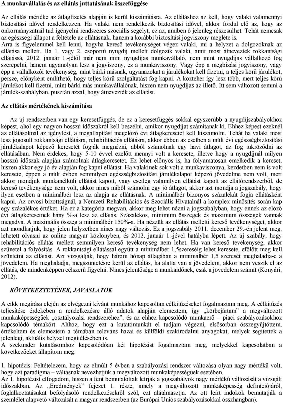 Tehát nemcsak az egészségi állapot a feltétele az ellátásnak, hanem a korábbi biztosítási jogviszony megléte is.
