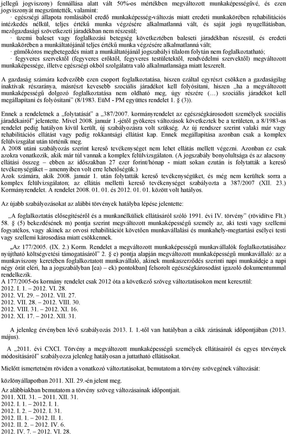 baleset vagy foglalkozási betegség következtében baleseti járadékban részesül, és eredeti munkakörében a munkáltatójánál teljes értékű munka végzésére alkalmatlanná vált; gümőkóros megbetegedés miatt