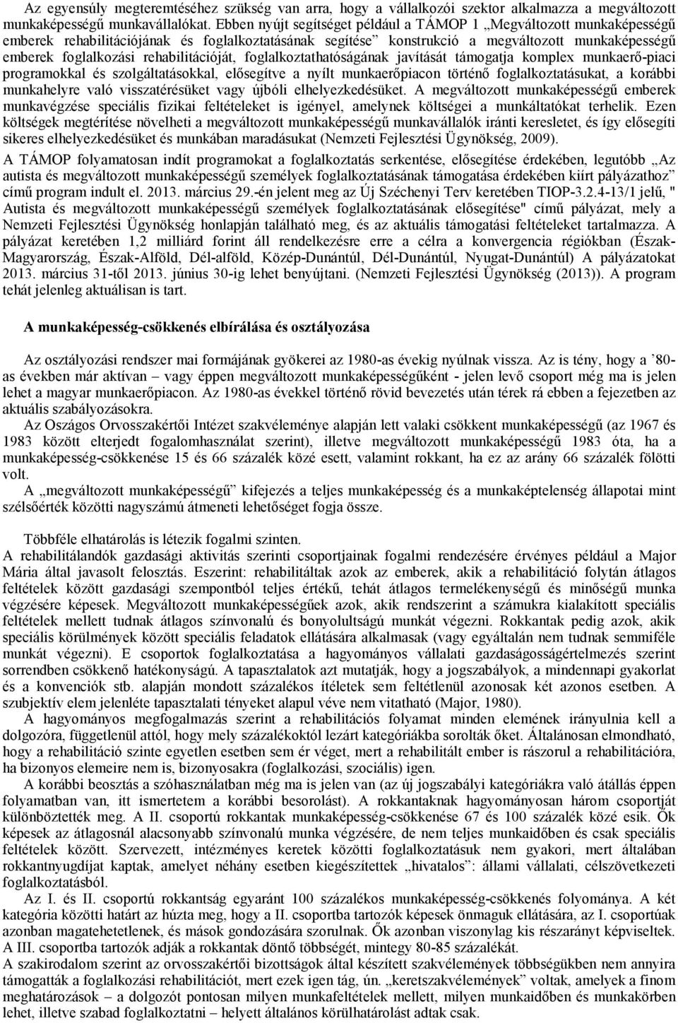 rehabilitációját, foglalkoztathatóságának javítását támogatja komplex munkaerő-piaci programokkal és szolgáltatásokkal, elősegítve a nyílt munkaerőpiacon történő foglalkoztatásukat, a korábbi